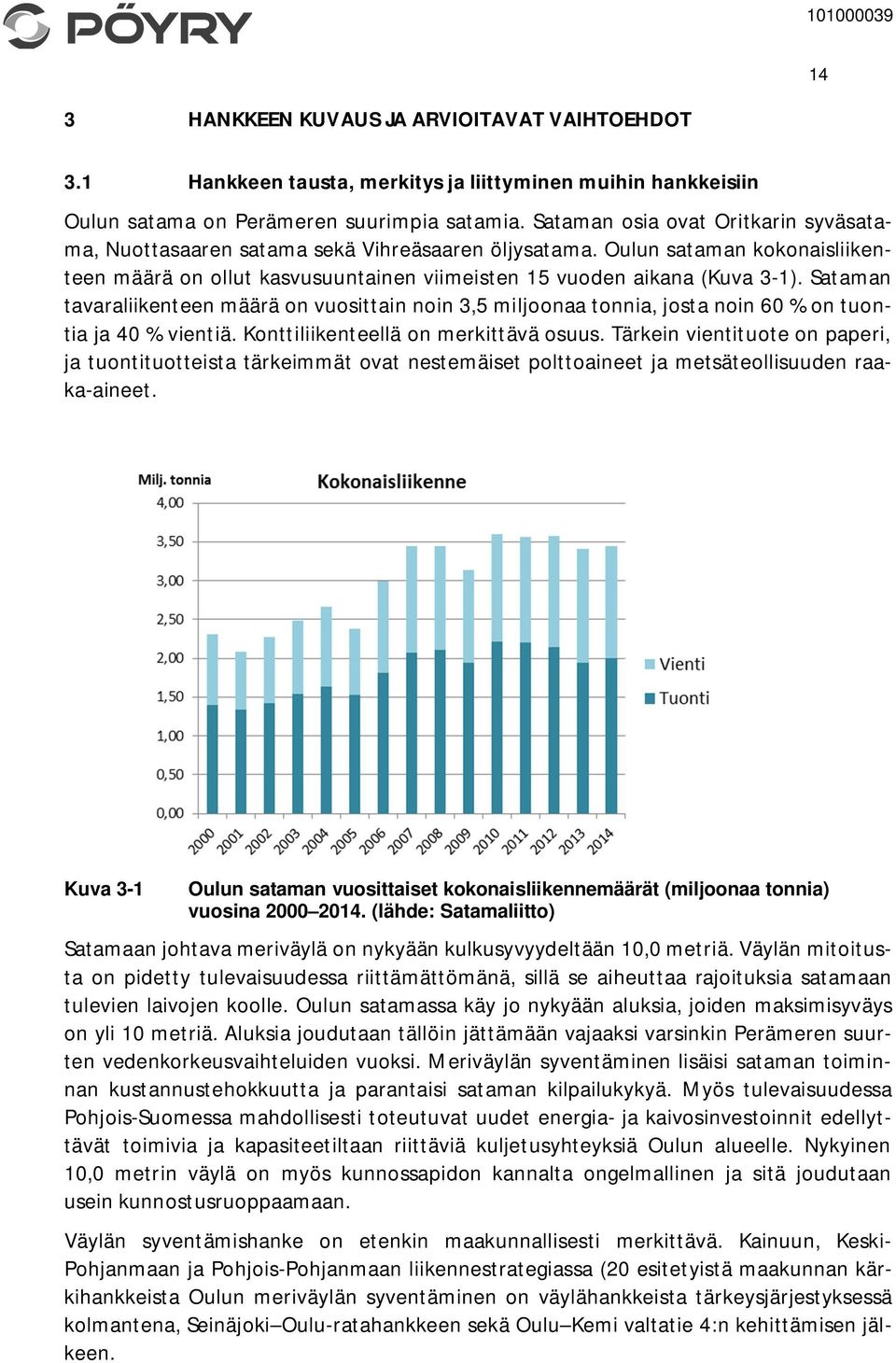 Sataman tavaraliikenteen määrä on vuosittain noin 3,5 miljoonaa tonnia, josta noin 60 % on tuontia ja 40 % vientiä. Konttiliikenteellä on merkittävä osuus.