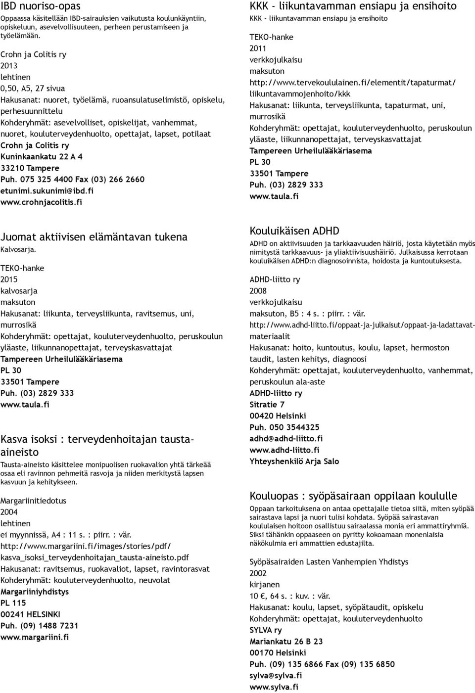 opettajat, lapset, potilaat Crohn ja Colitis ry Kuninkaankatu 22 A 4 33210 Tampere Puh. 075 325 4400 Fax (03) 266 2660 etunimi.sukunimi@ibd.fi www.crohnjacolitis.