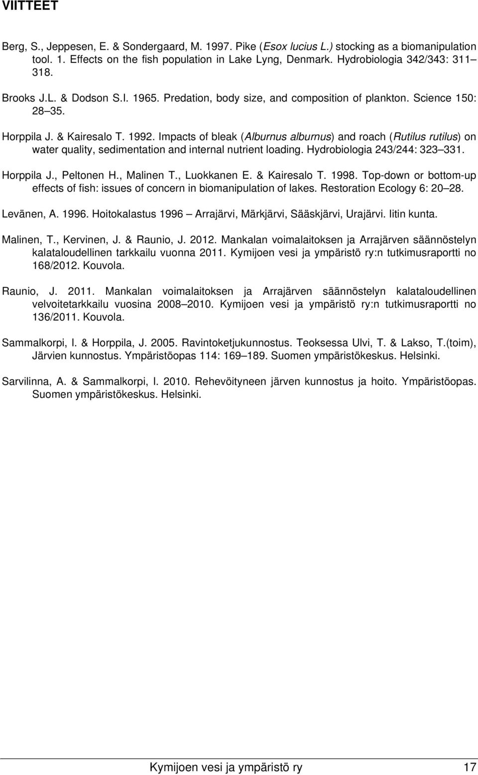 Impacts of bleak (Alburnus alburnus) and roach (Rutilus rutilus) on water quality, sedimentation and internal nutrient loading. Hydrobiologia 243/244: 323 331. Horppila J., Peltonen H., Malinen T.