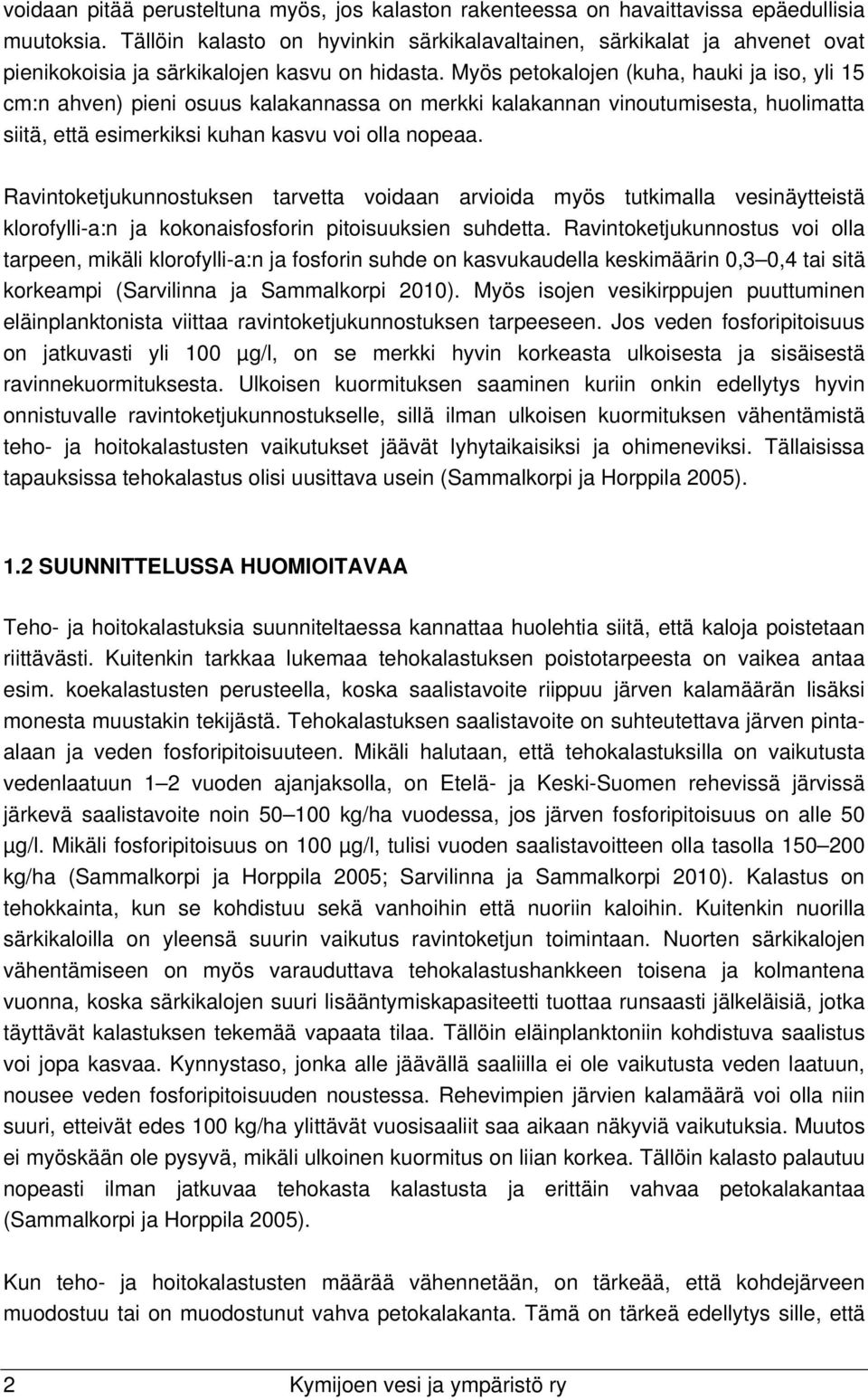 Myös petokalojen (kuha, hauki ja iso, yli 15 cm:n ahven) pieni osuus kalakannassa on merkki kalakannan vinoutumisesta, huolimatta siitä, että esimerkiksi kuhan kasvu voi olla nopeaa.