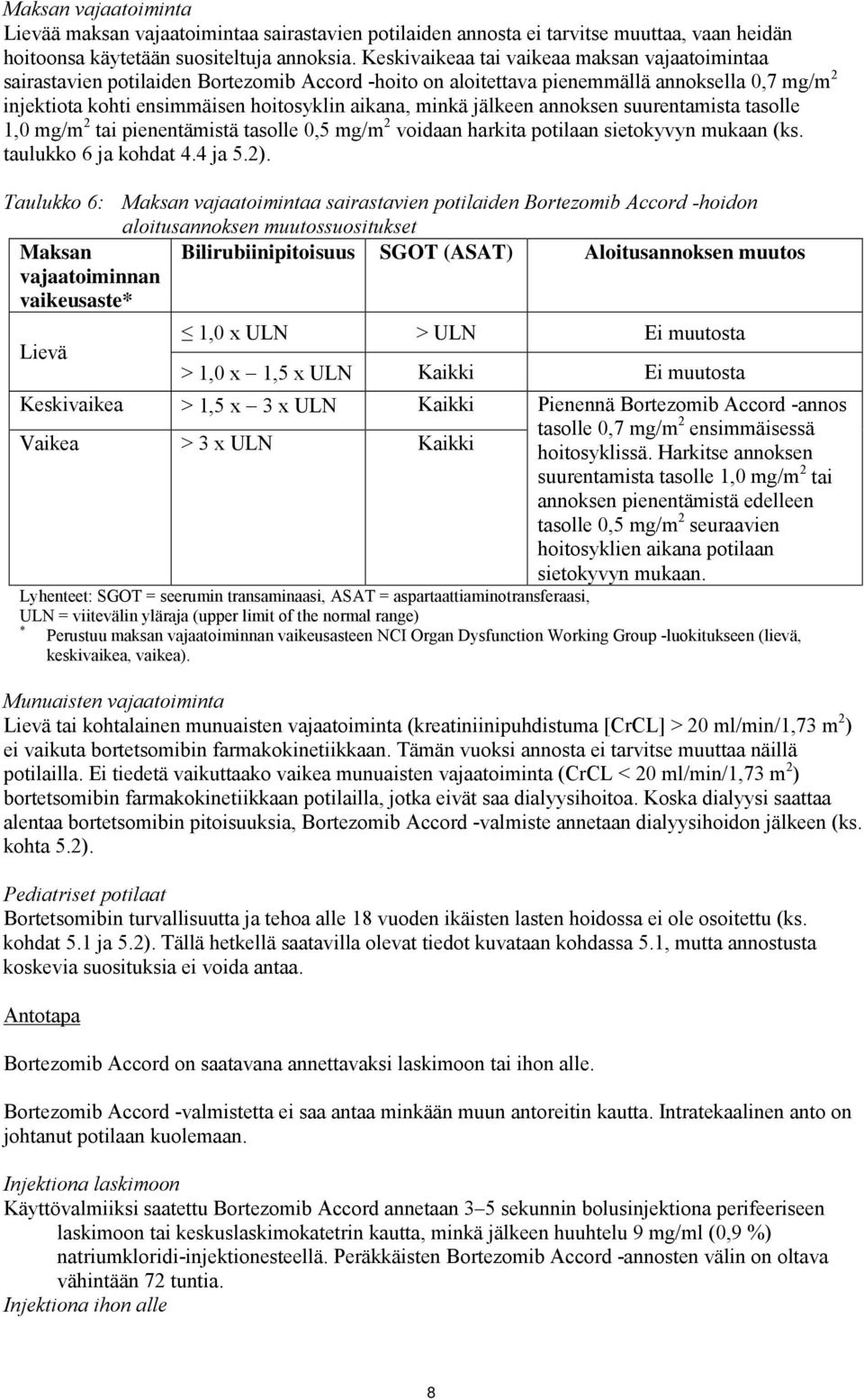 jälkeen annoksen suurentamista tasolle 1,0 mg/m 2 tai pienentämistä tasolle 0,5 mg/m 2 voidaan harkita potilaan sietokyvyn mukaan (ks. taulukko 6 ja kohdat 4.4 ja 5.2).