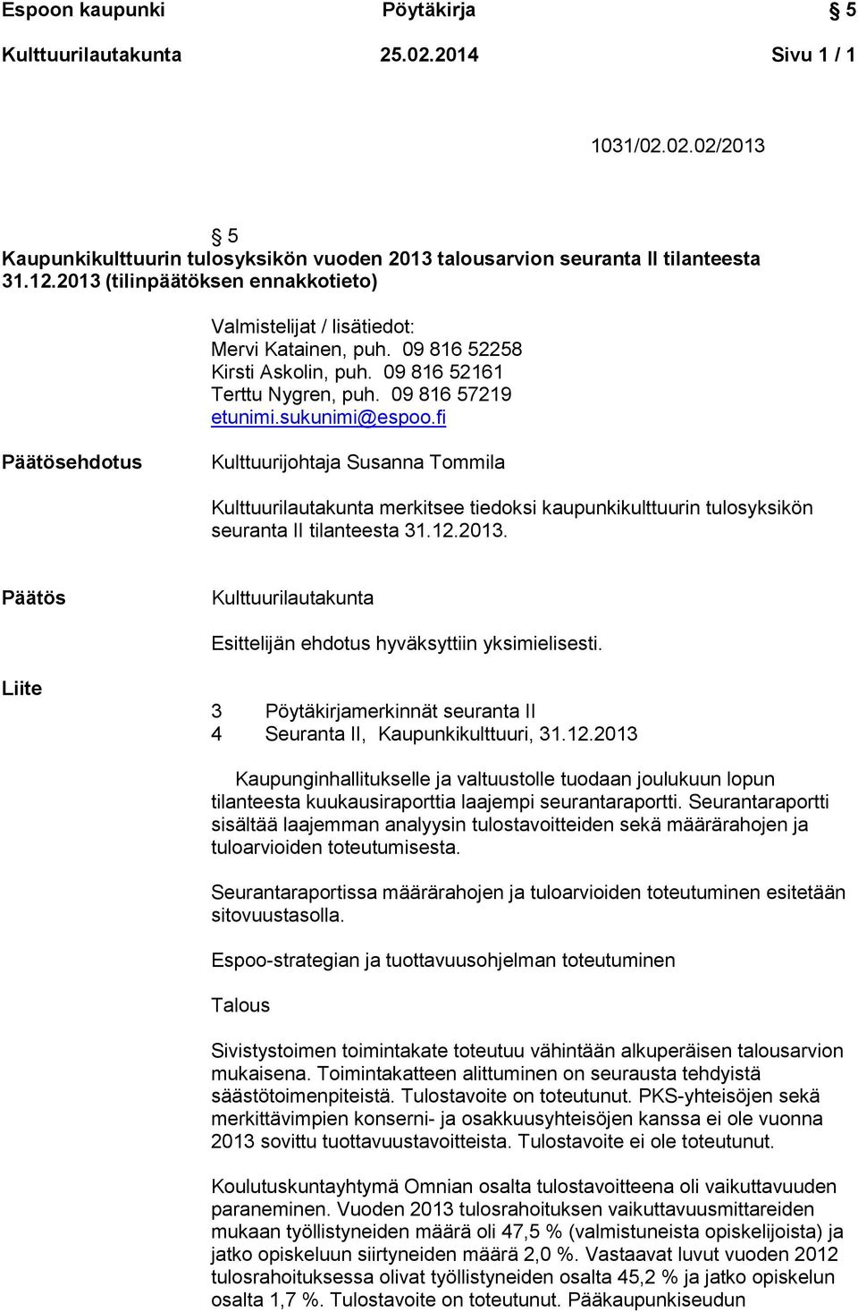 fi Päätösehdotus Kulttuurijohtaja Susanna Tommila Kulttuurilautakunta merkitsee tiedoksi kaupunkikulttuurin tulosyksikön seuranta II tilanteesta 31.12.2013.