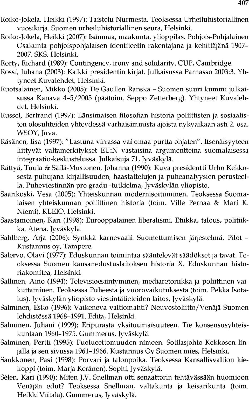 Rorty, Richard (1989): Contingency, irony and solidarity. CUP, Cambridge. Rossi, Juhana (2003): Kaikki presidentin kirjat. Julkaisussa Parnasso 2003:3. Yhtyneet Kuvalehdet, Helsinki.