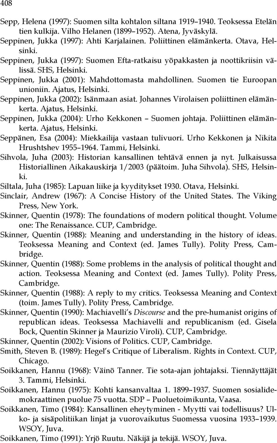 Suomen tie Euroopan unioniin. Ajatus, Helsinki. Seppinen, Jukka (2002): Isänmaan asiat. Johannes Virolaisen poliittinen elämänkerta. Ajatus, Helsinki. Seppinen, Jukka (2004): Urho Kekkonen Suomen johtaja.