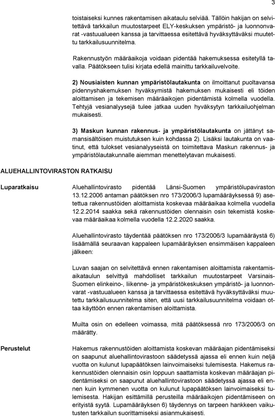 Rakennustyön määräaikoja voidaan pidentää hakemuksessa esitetyllä tavalla. Päätökseen tulisi kirjata edellä mainittu tarkkailuvelvoite.