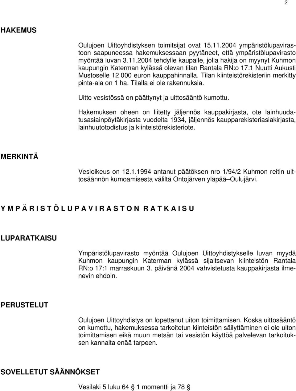 2004 tehdylle kaupalle, jolla hakija on myynyt Kuhmon kaupungin Katerman kylässä olevan tilan Rantala RN:o 17:1 Nuutti Aukusti Mustoselle 12 000 euron kauppahinnalla.