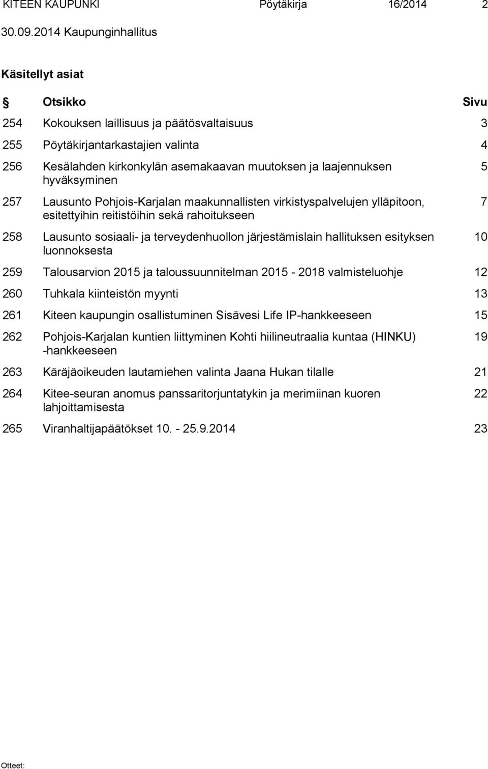 laajennuksen hyväksyminen 257 Lausunto Pohjois-Karjalan maakunnallisten virkistyspalvelujen ylläpitoon, esitettyihin reitistöihin sekä rahoitukseen 258 Lausunto sosiaali- ja terveydenhuollon