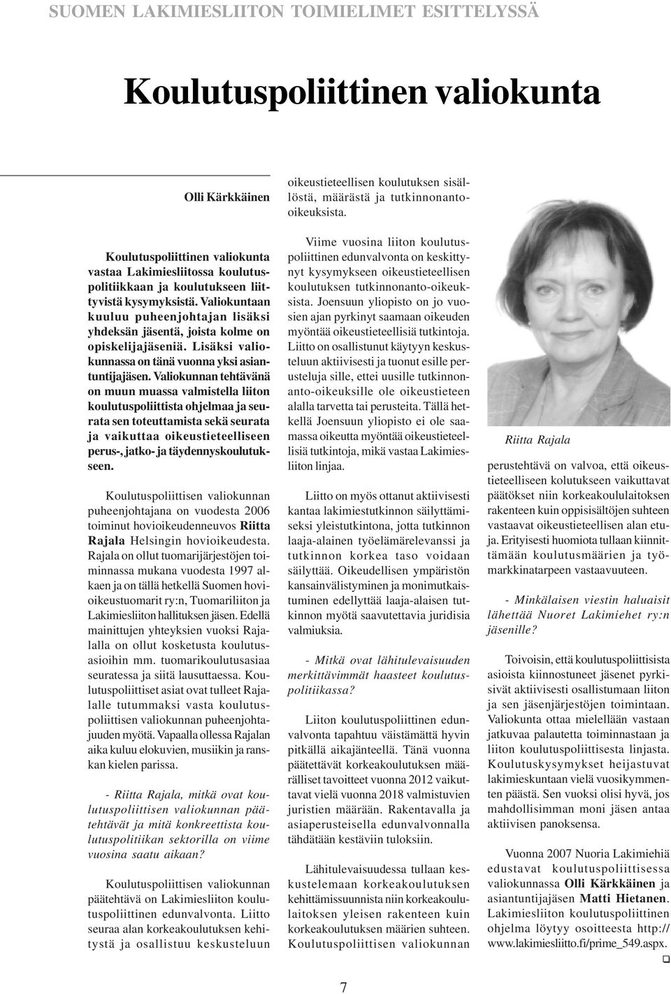 Valiokunnan tehtävänä on muun muassa valmistella liiton koulutuspoliittista ohjelmaa ja seurata sen toteuttamista sekä seurata ja vaikuttaa oikeustieteelliseen perus-, jatko- ja täydennyskoulutukseen.