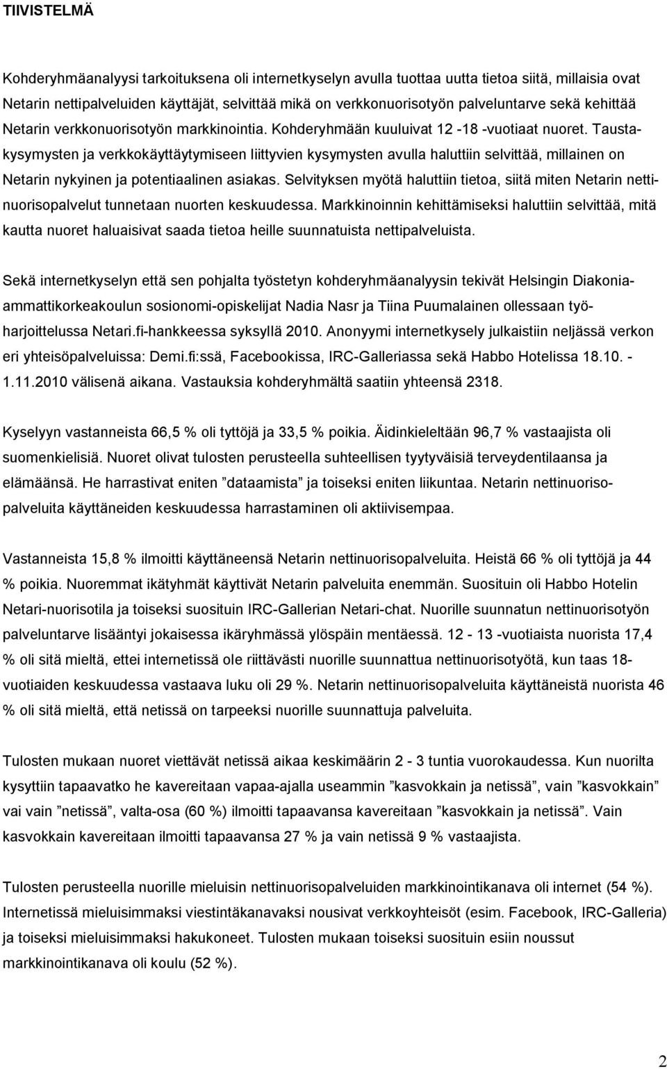 Taustakysymysten ja verkkokäyttäytymiseen liittyvien kysymysten avulla haluttiin selvittää, millainen on Netarin nykyinen ja potentiaalinen asiakas.