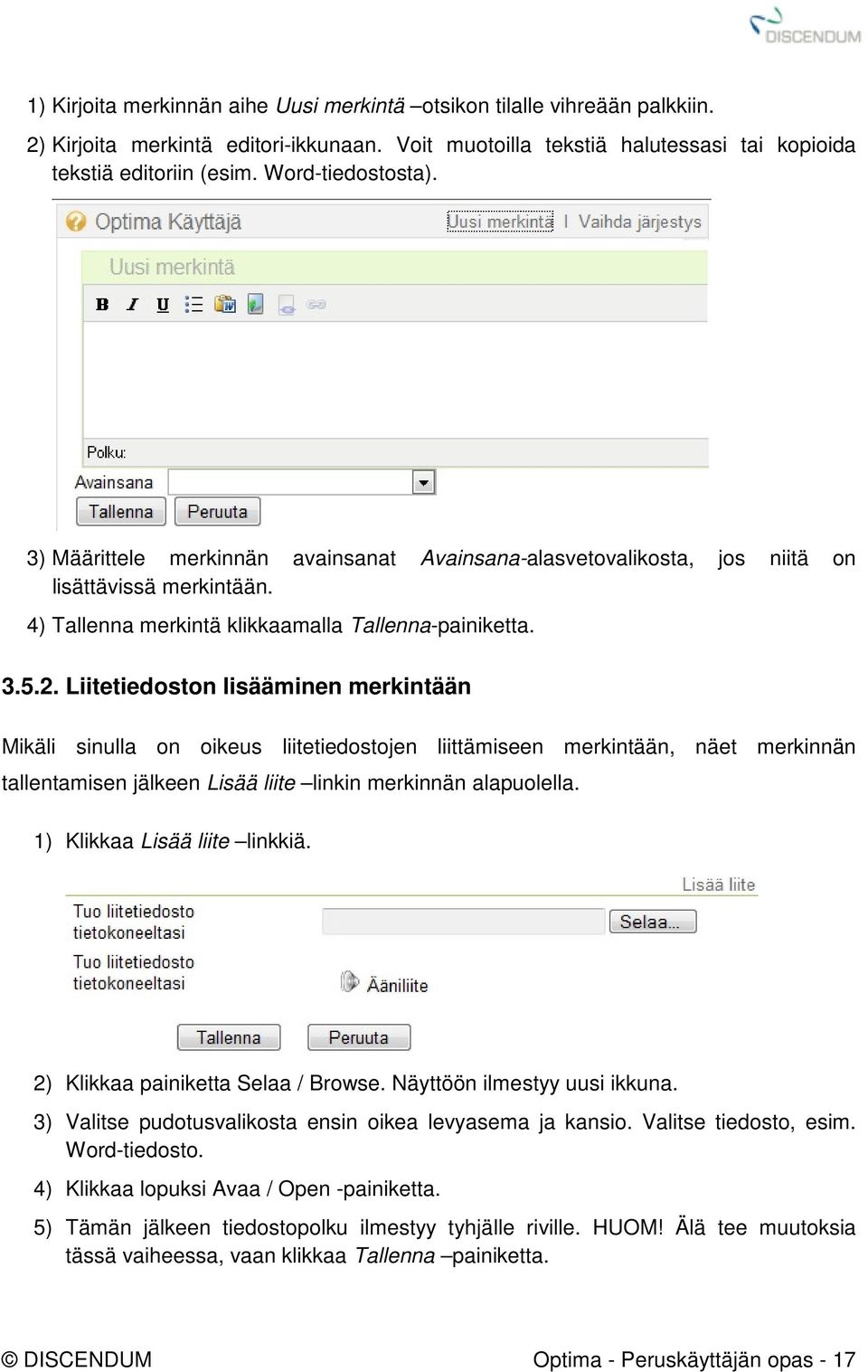 Liitetiedoston lisääminen merkintään Mikäli sinulla on oikeus liitetiedostojen liittämiseen merkintään, näet merkinnän tallentamisen jälkeen Lisää liite linkin merkinnän alapuolella.