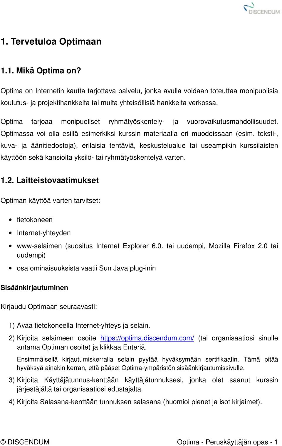 Optima tarjoaa monipuoliset ryhmätyöskentely- ja vuorovaikutusmahdollisuudet. Optimassa voi olla esillä esimerkiksi kurssin materiaalia eri muodoissaan (esim.