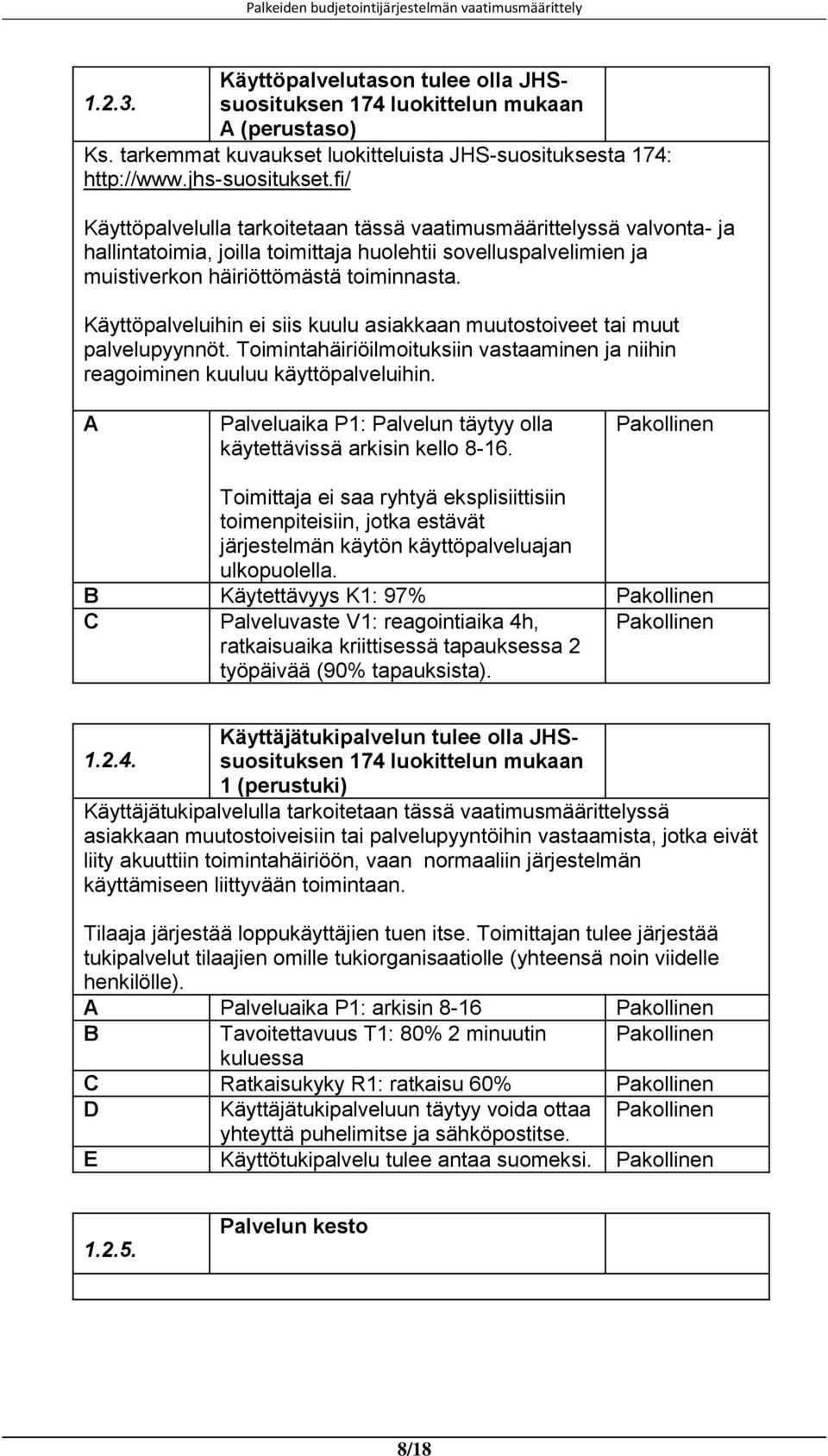 Käyttöpalveluihin ei siis kuulu asiakkaan muutostoiveet tai muut palvelupyynnöt. Toimintahäiriöilmoituksiin vastaaminen ja niihin reagoiminen kuuluu käyttöpalveluihin.