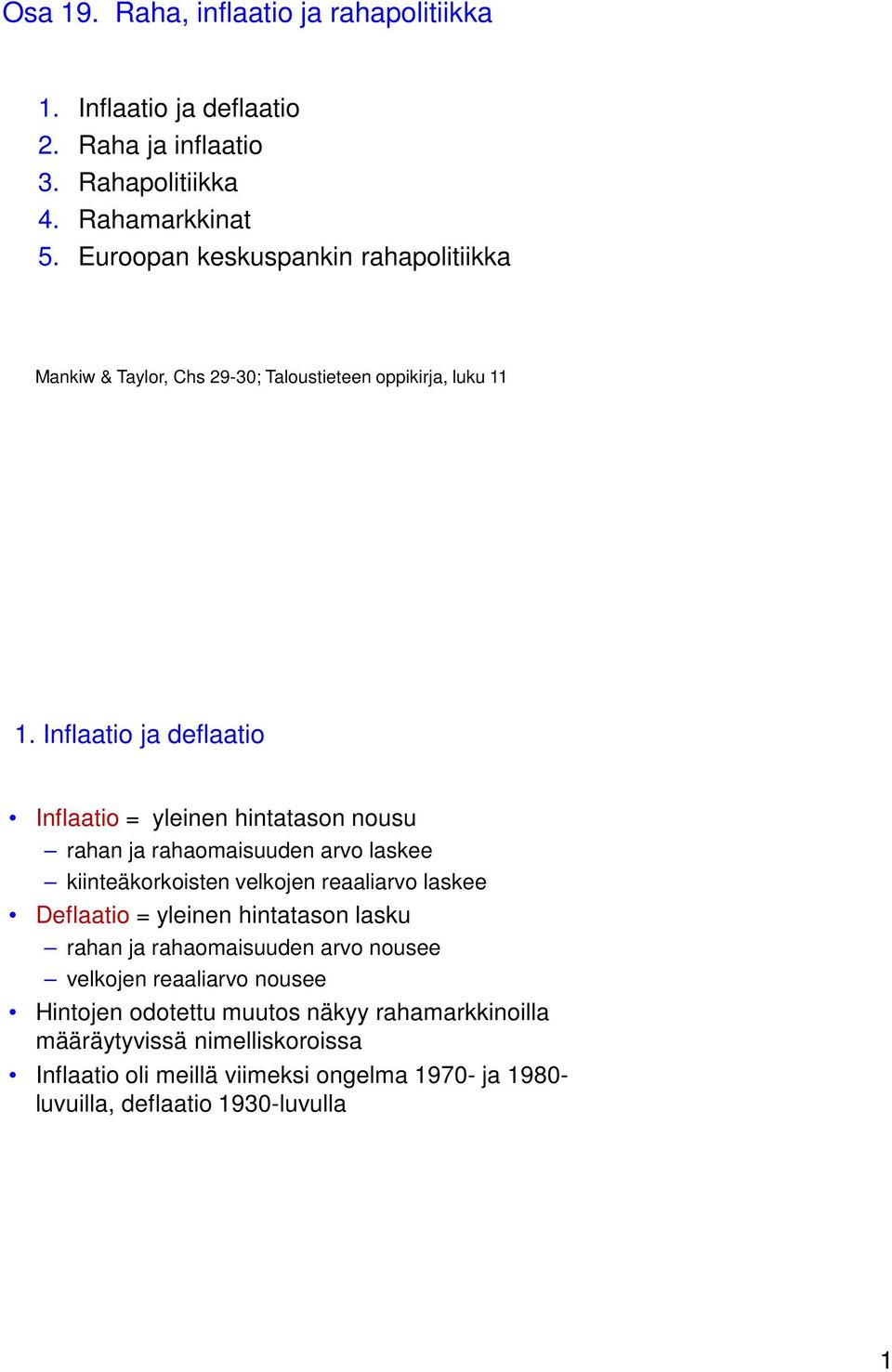 Inflaatio ja deflaatio Inflaatio = yleinen hintatason nousu rahan ja rahaomaisuuden arvo laskee kiinteäkorkoisten velkojen reaaliarvo laskee Deflaatio =