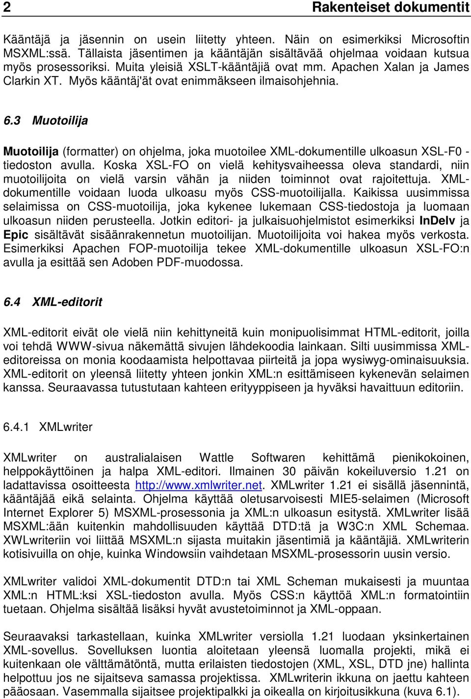 Myös kääntäj'ät ovat enimmäkseen ilmaisohjehnia. 6.3 Muotoilija Muotoilija (formatter) on ohjelma, joka muotoilee XML-dokumentille ulkoasun XSL-F0 - tiedoston avulla.