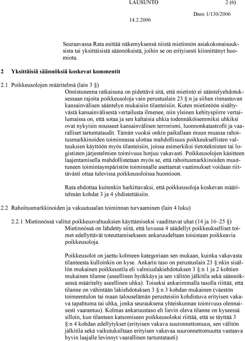 1 Poikkeusolojen määritelmä (lain 3 ) Onnistuneena ratkaisuna on pidettävä sitä, että mietintö ei sääntelyehdotuksessaan rajoita poikkeusoloja vain perustuslain 23 :n ja siihen rinnastuvan