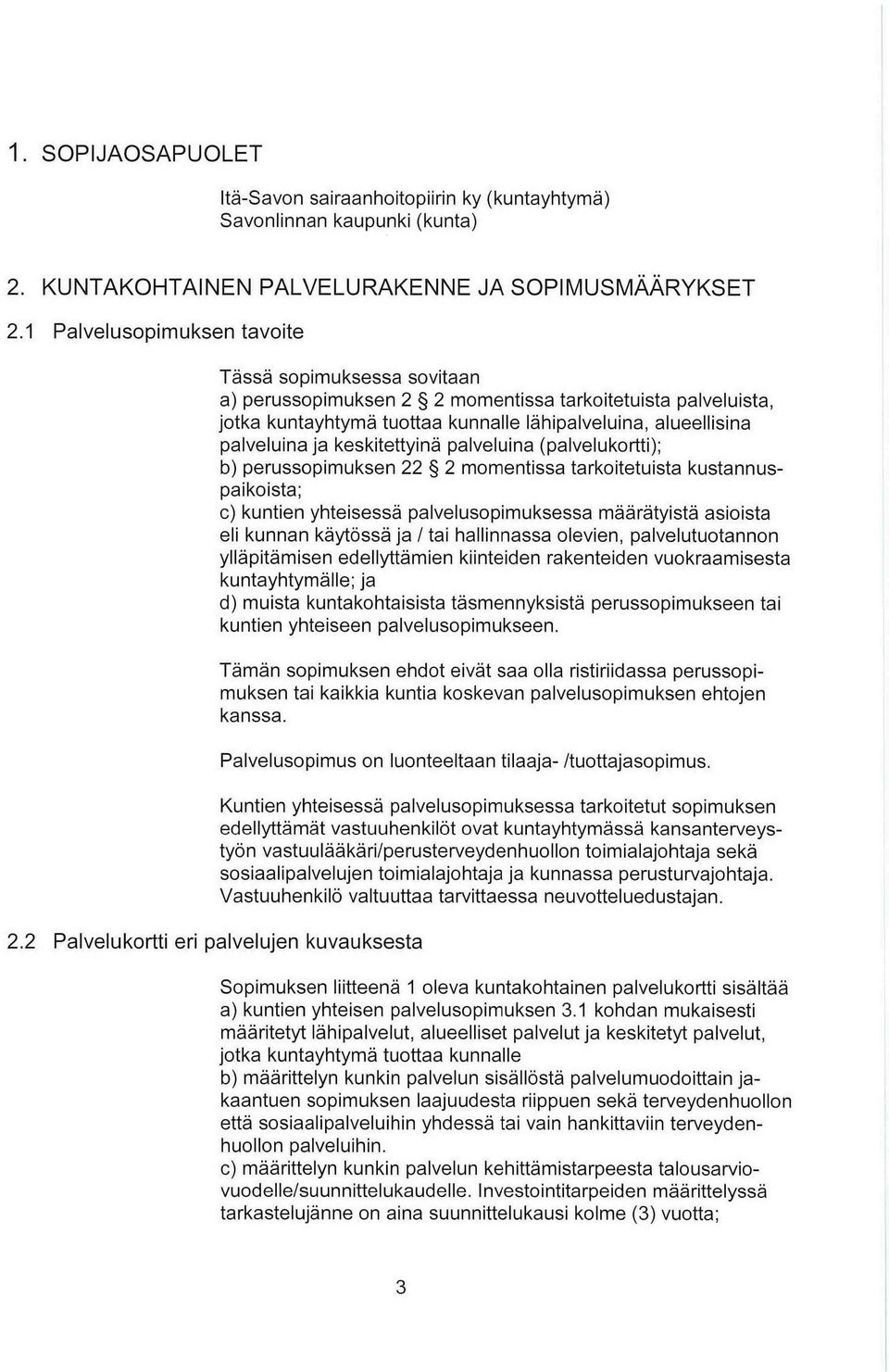 palveluina (palvelukrtti); b) perusspimuksen mmentissa tarkitetuista kustannuspaikista; e) kuntien yhteisessä palveluspimuksessa määrätyistä asiista eli kunnan käytössä ja I tai hallinnassa levien,