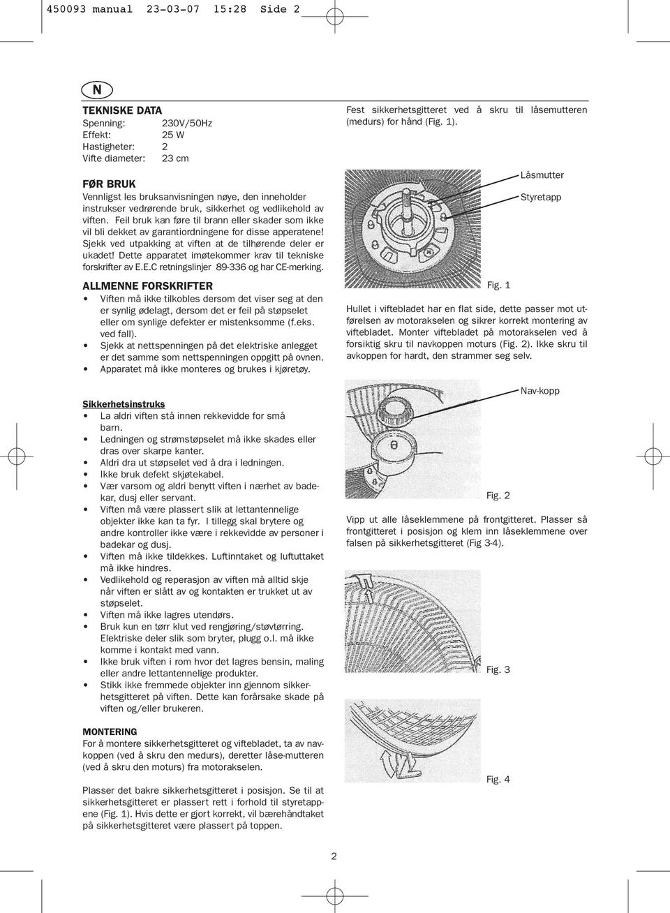 Sjekk ved utpakking at viften at de tilhørende deler er ukadet! Dette apparatet imøtekommer krav til tekniske forskrifter av E.E.C retningslinjer 89-336 og har CE-merking.