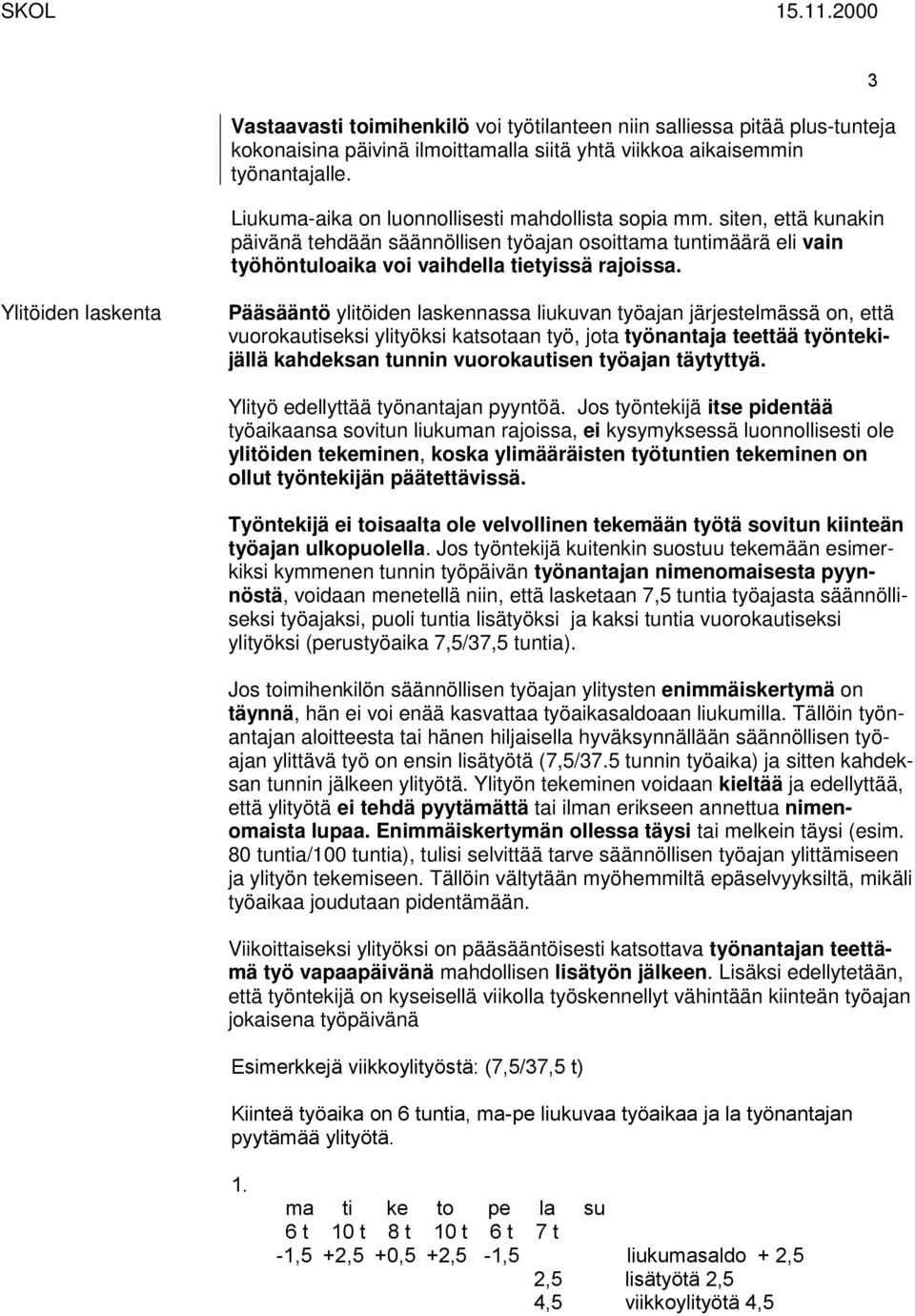 3 Ylitöiden laskenta Pääsääntö ylitöiden laskennassa liukuvan työajan järjestelmässä on, että vuorokautiseksi ylityöksi katsotaan työ, jota työnantaja teettää työntekijällä kahdeksan tunnin