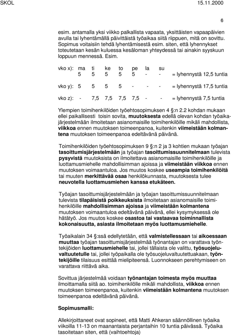 vko x): 5 5 5 5 5 - - = lyhennystä 12,5 tuntia vko y): 5 5 5 5 - - - = lyhennystä 17,5 tuntia vko z): - 7,5 7,5 7,5 7,5 - - = lyhennystä 7,5 tuntia Ylempien toimihenkilöiden työehtosopimuksen 4 :n 2.