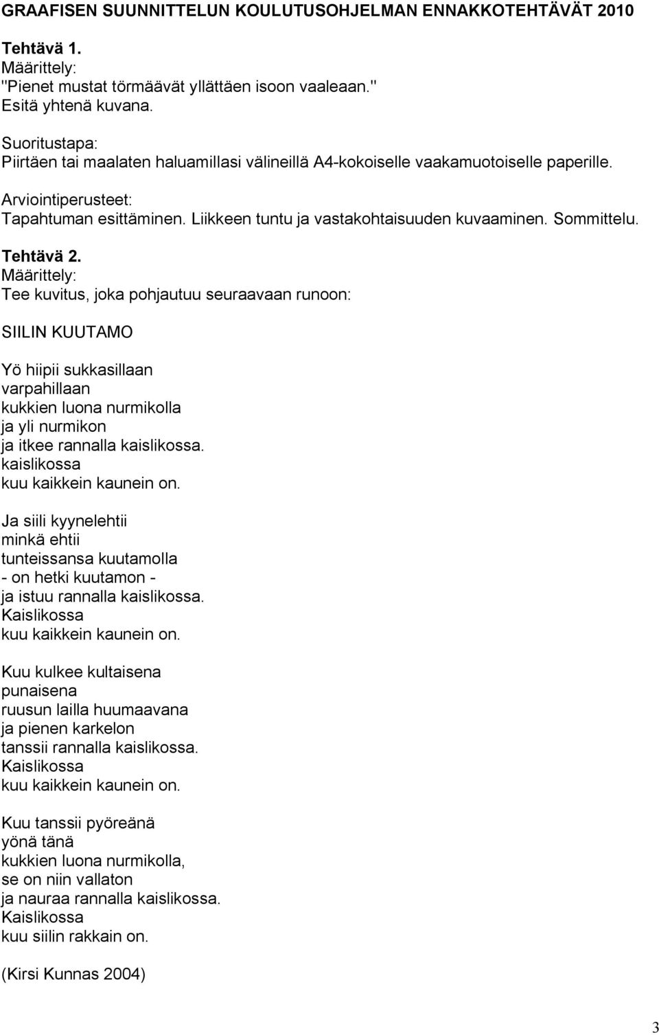 Määrittely: Tee kuvitus, joka pohjautuu seuraavaan runoon: SIILIN KUUTAMO Yö hiipii sukkasillaan varpahillaan kukkien luona nurmikolla ja yli nurmikon ja itkee rannalla kaislikossa.