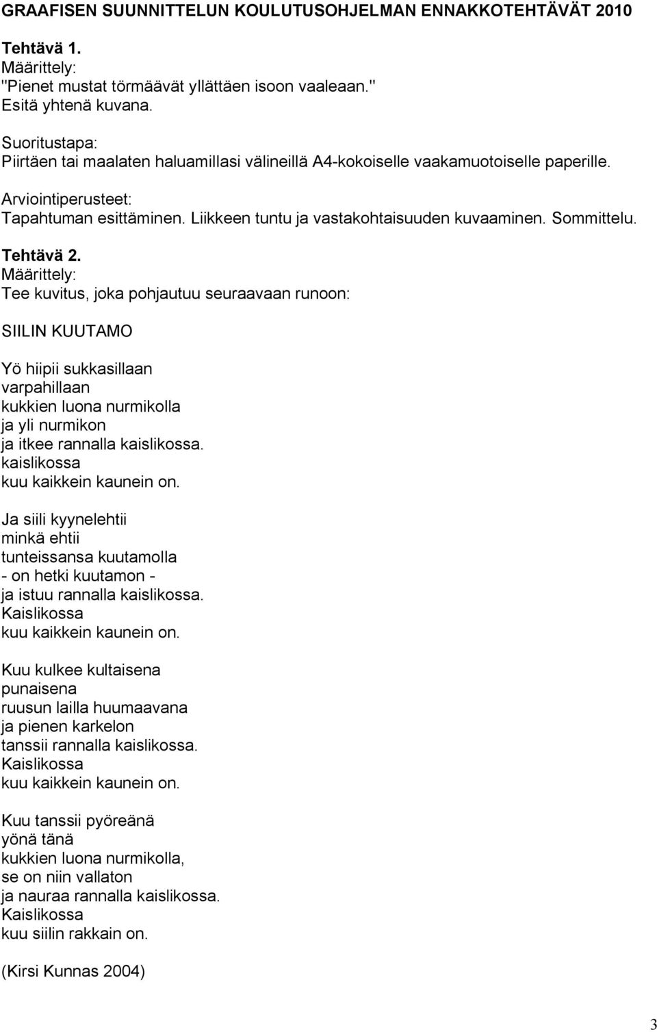 Määrittely: Tee kuvitus, joka pohjautuu seuraavaan runoon: SIILIN KUUTAMO Yö hiipii sukkasillaan varpahillaan kukkien luona nurmikolla ja yli nurmikon ja itkee rannalla kaislikossa.