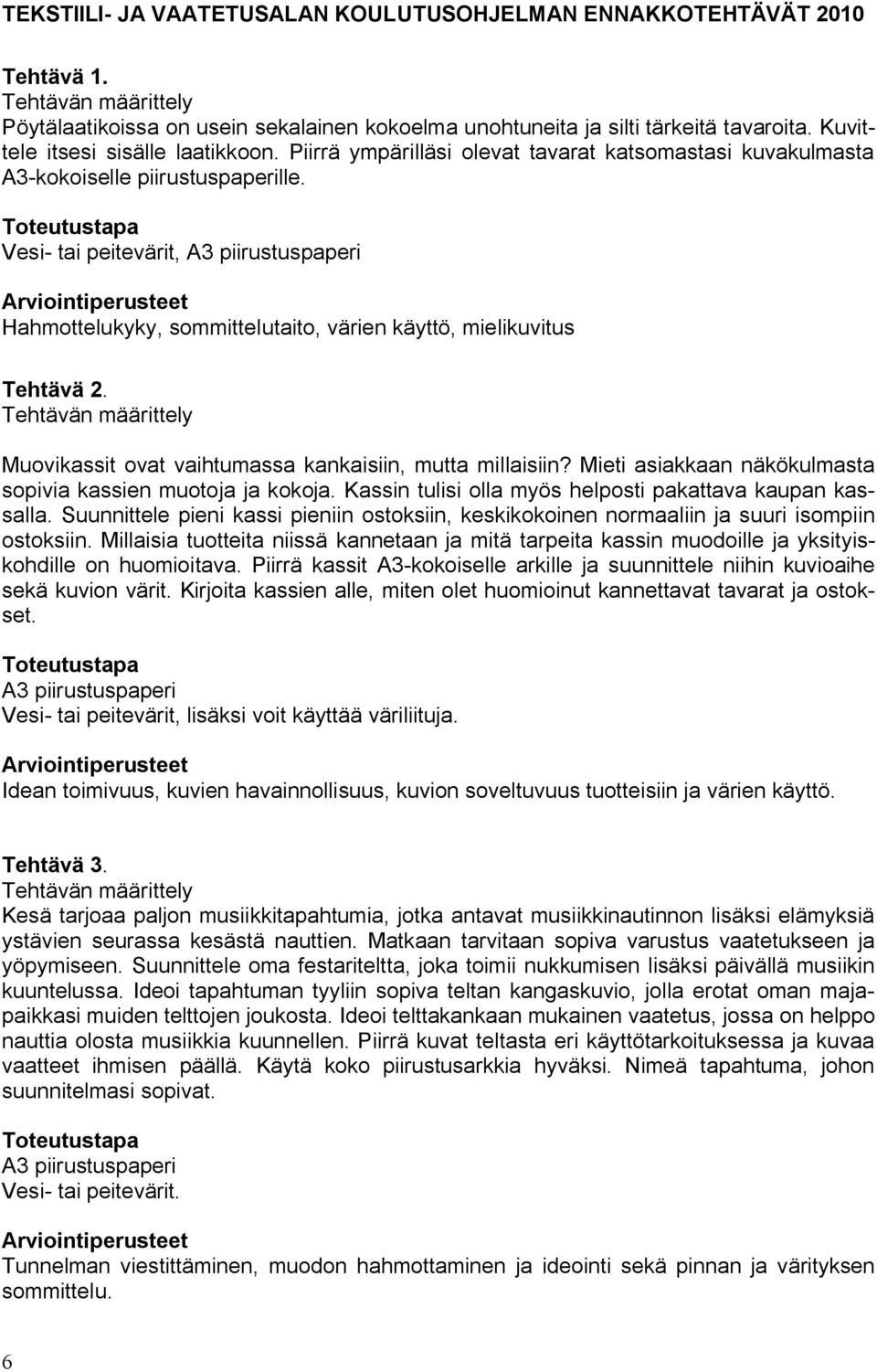 Vesi tai peitevärit, A3 piirustuspaperi Hahmottelukyky, sommittelutaito, värien käyttö, mielikuvitus Tehtävä 2. Tehtävän määrittely Muovikassit ovat vaihtumassa kankaisiin, mutta millaisiin?