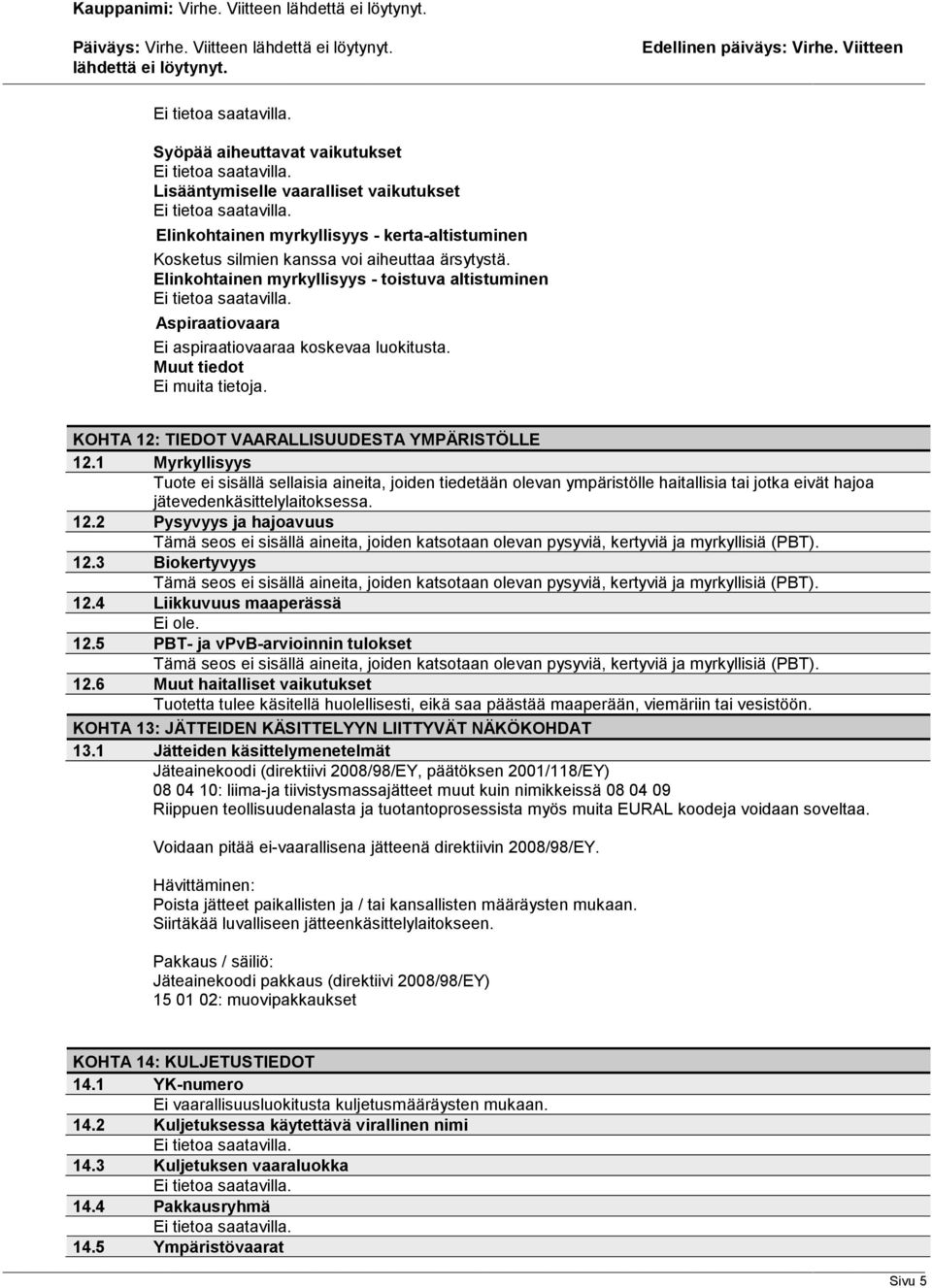 1 Myrkyllisyys Tuote ei sisällä sellaisia aineita, joiden tiedetään olevan ympäristölle haitallisia tai jotka eivät hajoa jätevedenkäsittelylaitoksessa. 12.