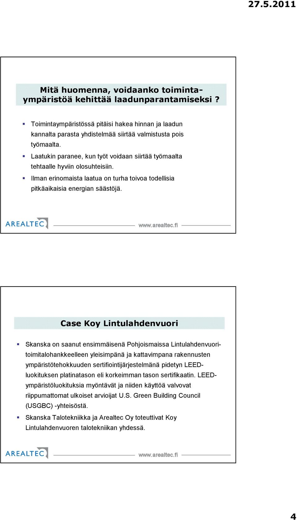 Case Koy Lintulahdenvuori Skanska on saanut ensimmäisenä Pohjoismaissa Lintulahdenvuoritoimitalohankkeelleen yleisimpänä ja kattavimpana rakennusten ympäristötehokkuuden sertifiointijärjestelmänä