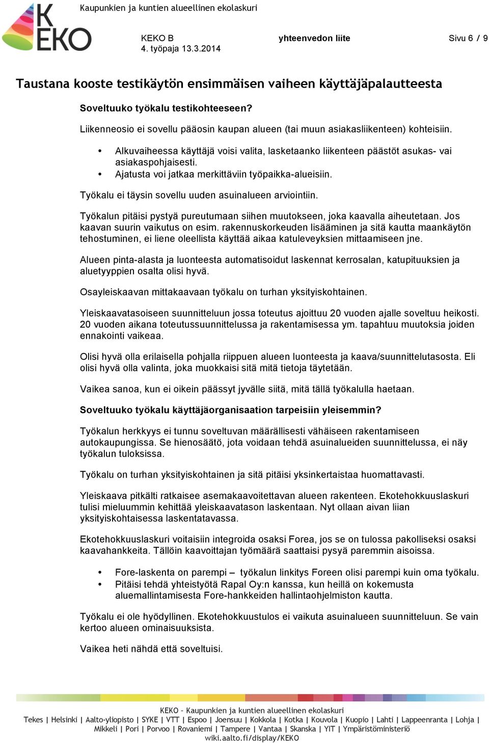 Ajatusta voi jatkaa merkittäviin työpaikka-alueisiin. Työkalu ei täysin sovellu uuden asuinalueen arviointiin. Työkalun pitäisi pystyä pureutumaan siihen muutokseen, joka kaavalla aiheutetaan.
