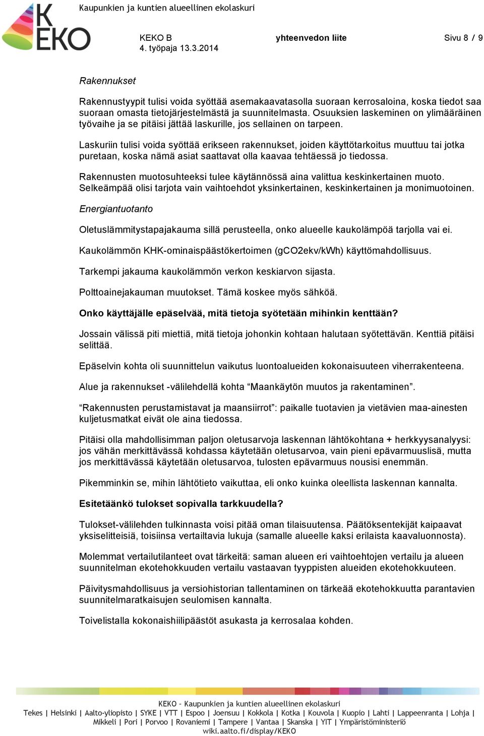 Laskuriin tulisi voida syöttää erikseen rakennukset, joiden käyttötarkoitus muuttuu tai jotka puretaan, koska nämä asiat saattavat olla kaavaa tehtäessä jo tiedossa.