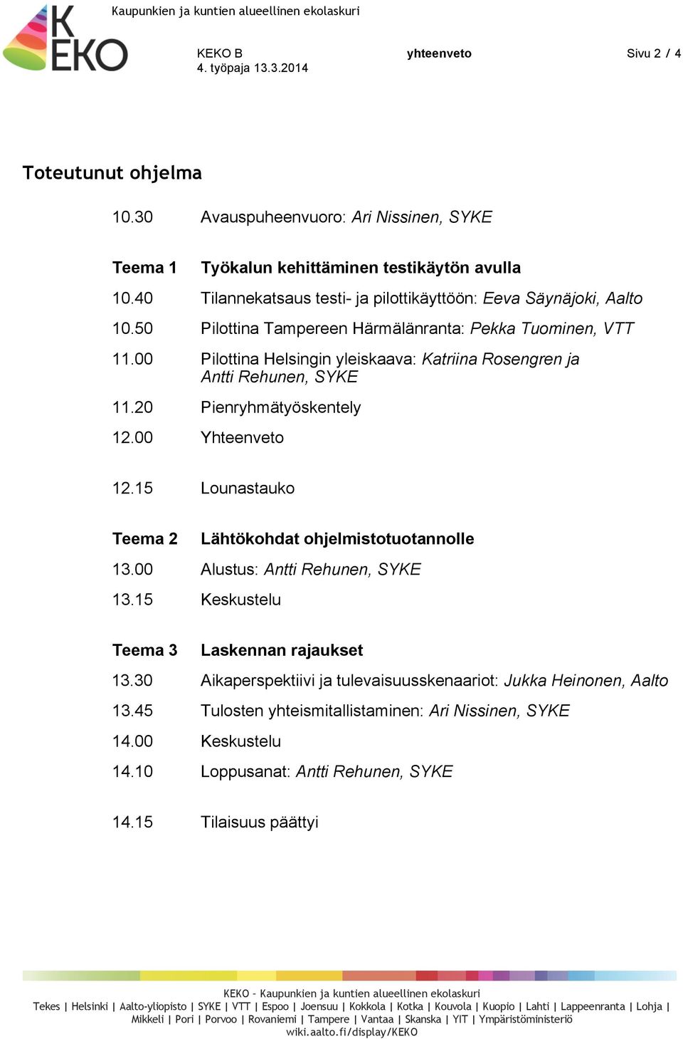 00 Pilottina Helsingin yleiskaava: Katriina Rosengren ja Antti Rehunen, SYKE 11.20 Pienryhmätyöskentely 12.00 Yhteenveto 12.15 Lounastauko Teema 2 Lähtökohdat ohjelmistotuotannolle 13.