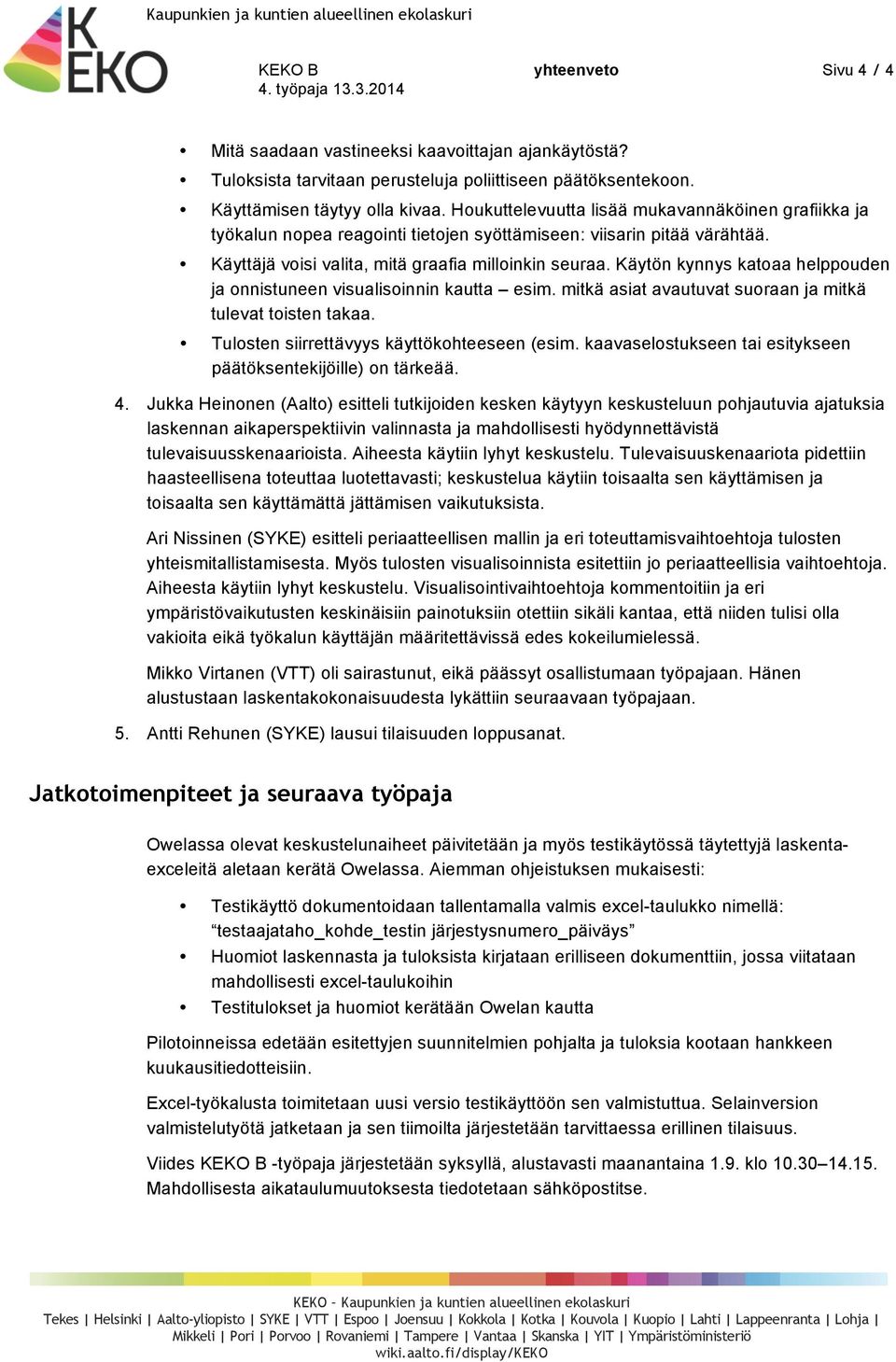 Käytön kynnys katoaa helppouden ja onnistuneen visualisoinnin kautta esim. mitkä asiat avautuvat suoraan ja mitkä tulevat toisten takaa. Tulosten siirrettävyys käyttökohteeseen (esim.