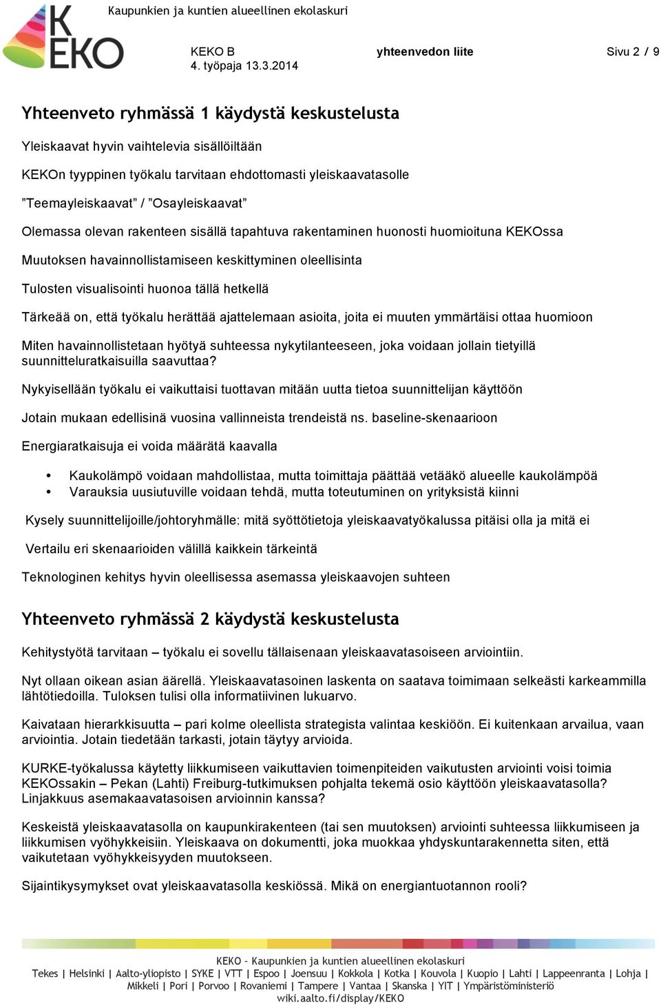 visualisointi huonoa tällä hetkellä Tärkeää on, että työkalu herättää ajattelemaan asioita, joita ei muuten ymmärtäisi ottaa huomioon Miten havainnollistetaan hyötyä suhteessa nykytilanteeseen, joka