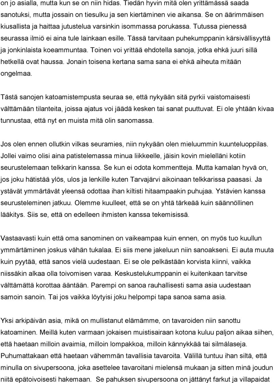 Tässä tarvitaan puhekumppanin kärsivällisyyttä ja jonkinlaista koeammuntaa. Toinen voi yrittää ehdotella sanoja, jotka ehkä juuri sillä hetkellä ovat haussa.