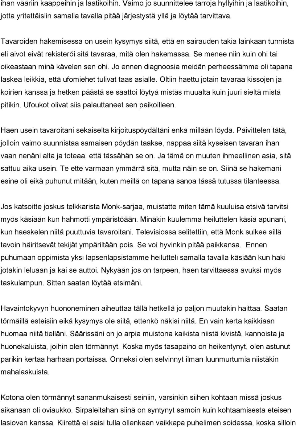Se menee niin kuin ohi tai oikeastaan minä kävelen sen ohi. Jo ennen diagnoosia meidän perheessämme oli tapana laskea leikkiä, että ufomiehet tulivat taas asialle.