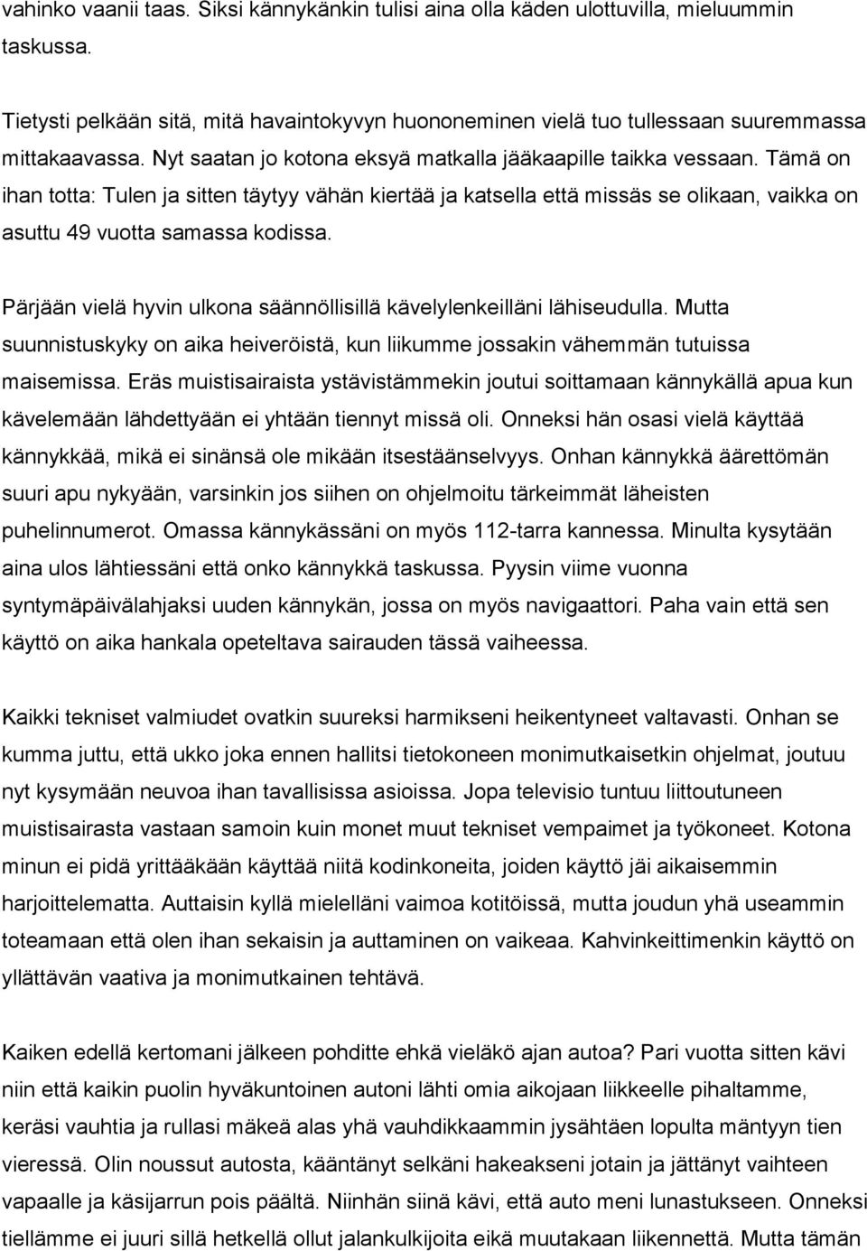 Pärjään vielä hyvin ulkona säännöllisillä kävelylenkeilläni lähiseudulla. Mutta suunnistuskyky on aika heiveröistä, kun liikumme jossakin vähemmän tutuissa maisemissa.