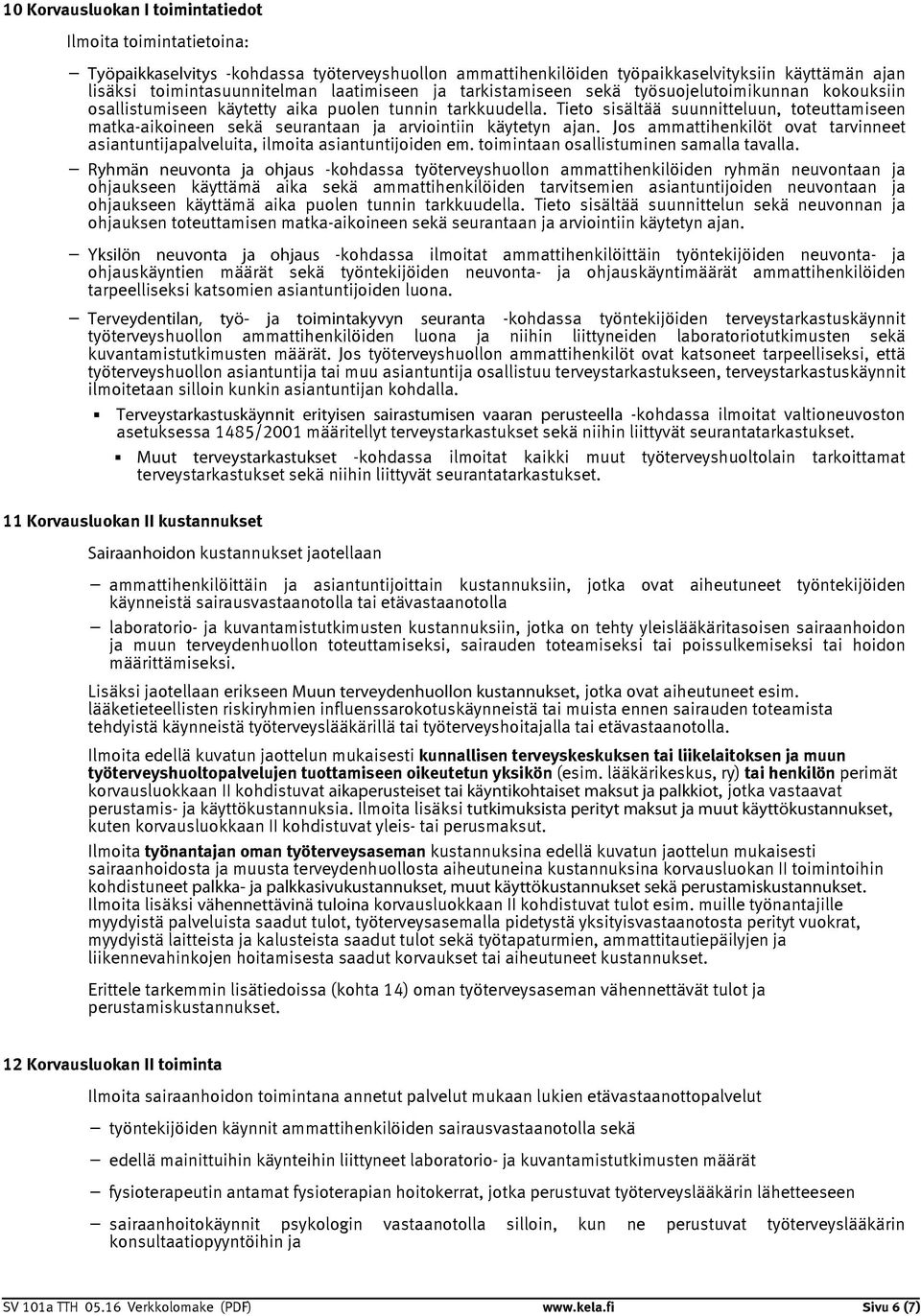 Tieto sisältää suunnitteluun, toteuttamiseen matka-aikoineen sekä seurantaan ja arviointiin käytetyn ajan. Jos ammattihenkilöt ovat tarvinneet asiantuntijapalveluita, ilmoita asiantuntijoiden em.