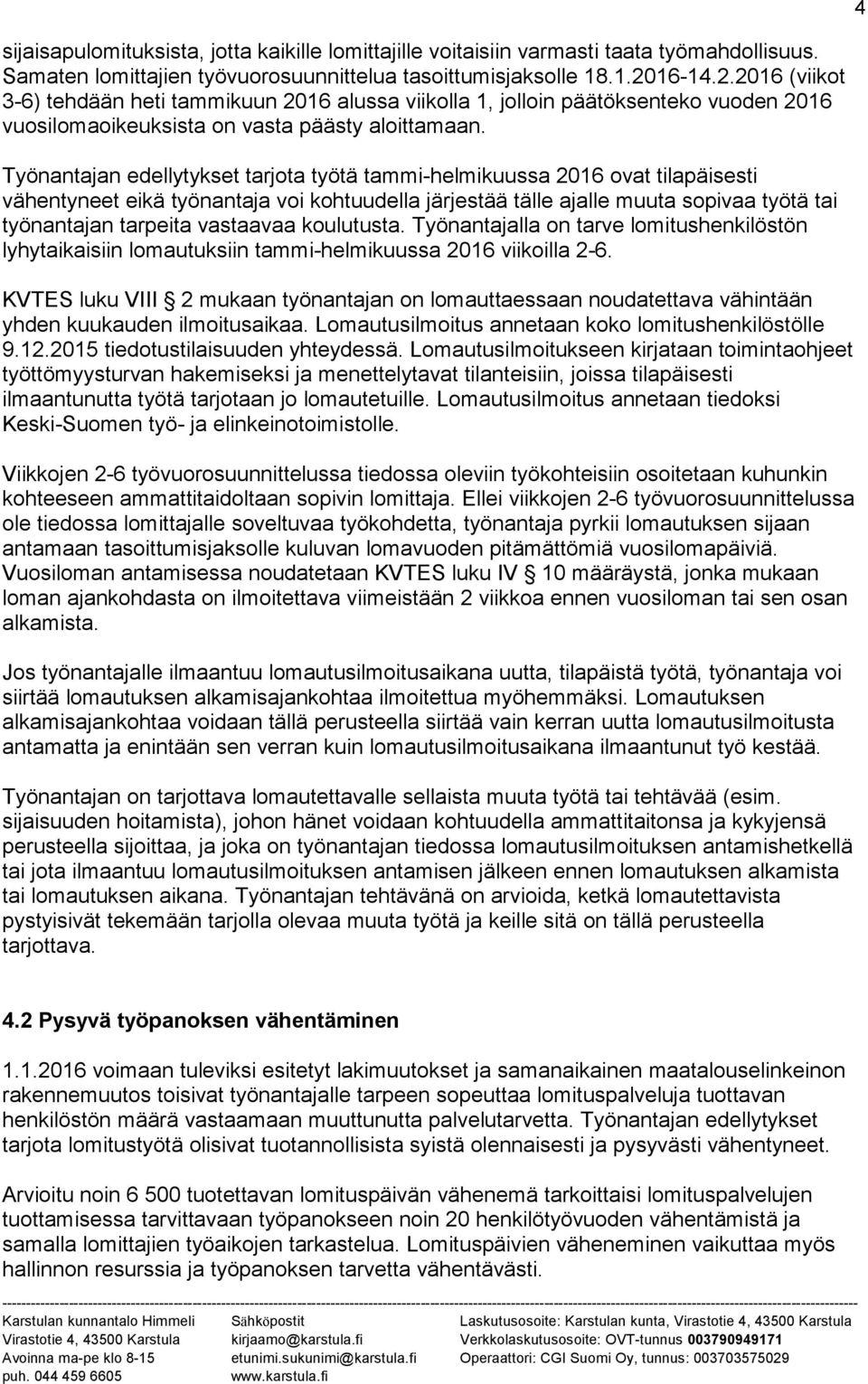 Työnantajan edellytykset tarjota työtä tammi-helmikuussa 2016 ovat tilapäisesti vähentyneet eikä työnantaja voi kohtuudella järjestää tälle ajalle muuta sopivaa työtä tai työnantajan tarpeita