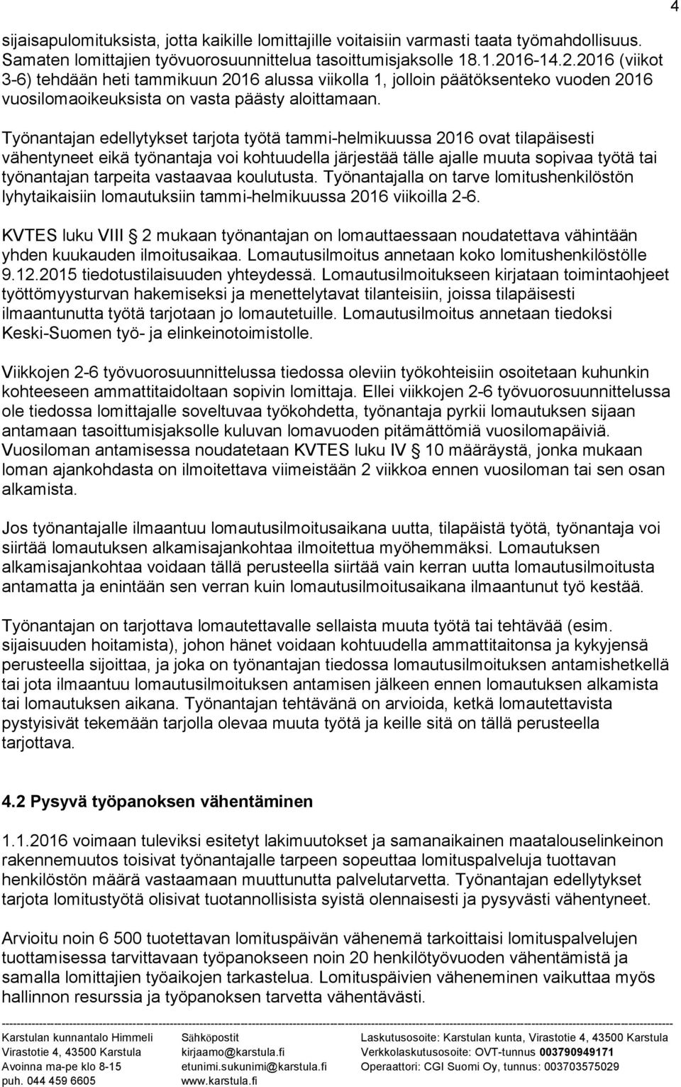 Työnantajan edellytykset tarjota työtä tammi-helmikuussa 2016 ovat tilapäisesti vähentyneet eikä työnantaja voi kohtuudella järjestää tälle ajalle muuta sopivaa työtä tai työnantajan tarpeita