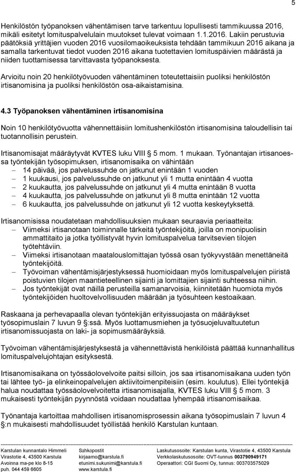 Lakiin perustuvia päätöksiä yrittäjien vuoden 2016 vuosilomaoikeuksista tehdään tammikuun 2016 aikana ja samalla tarkentuvat tiedot vuoden 2016 aikana tuotettavien lomituspäivien määrästä ja niiden