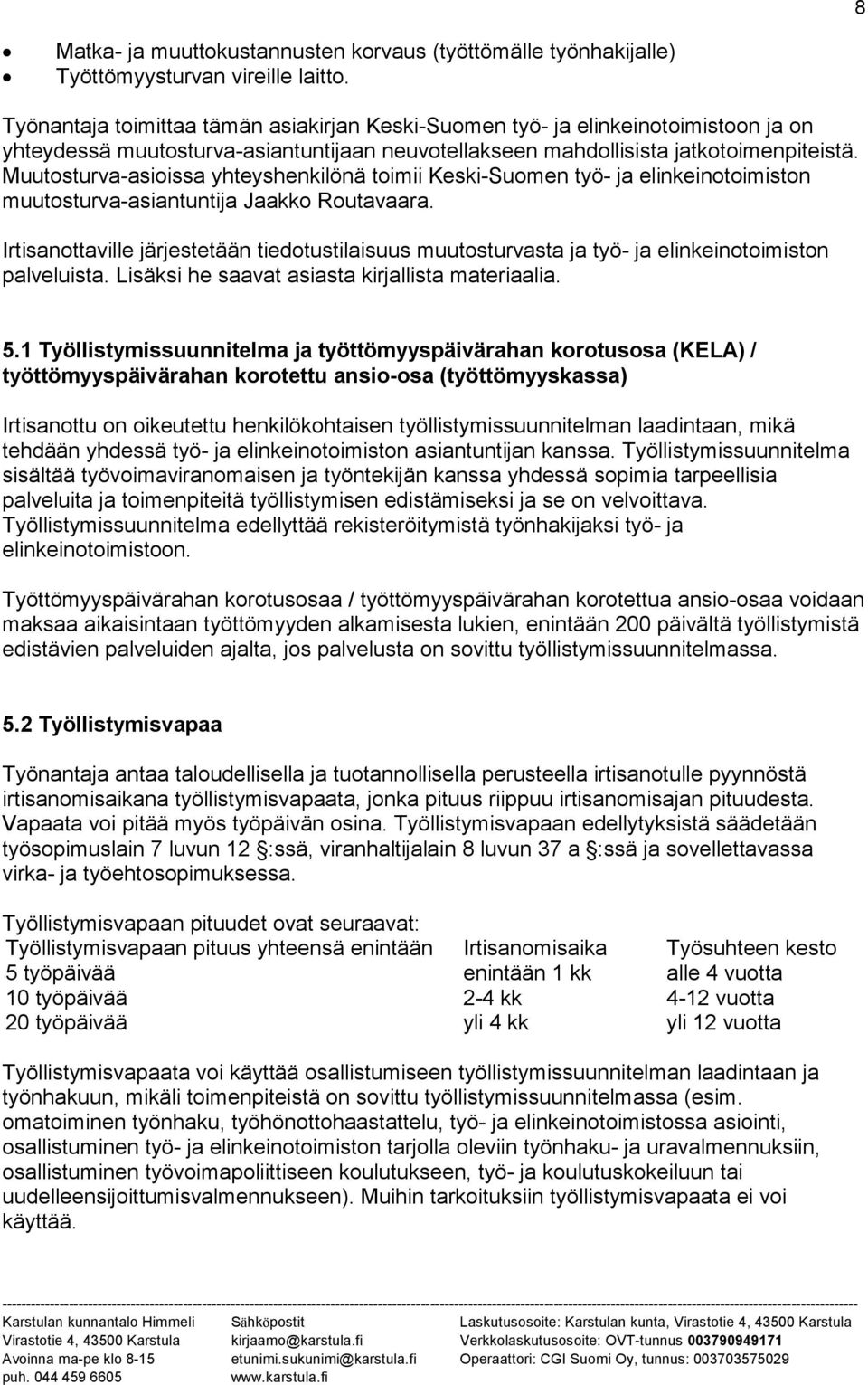 Muutosturva-asioissa yhteyshenkilönä toimii Keski-Suomen työ- ja elinkeinotoimiston muutosturva-asiantuntija Jaakko Routavaara.