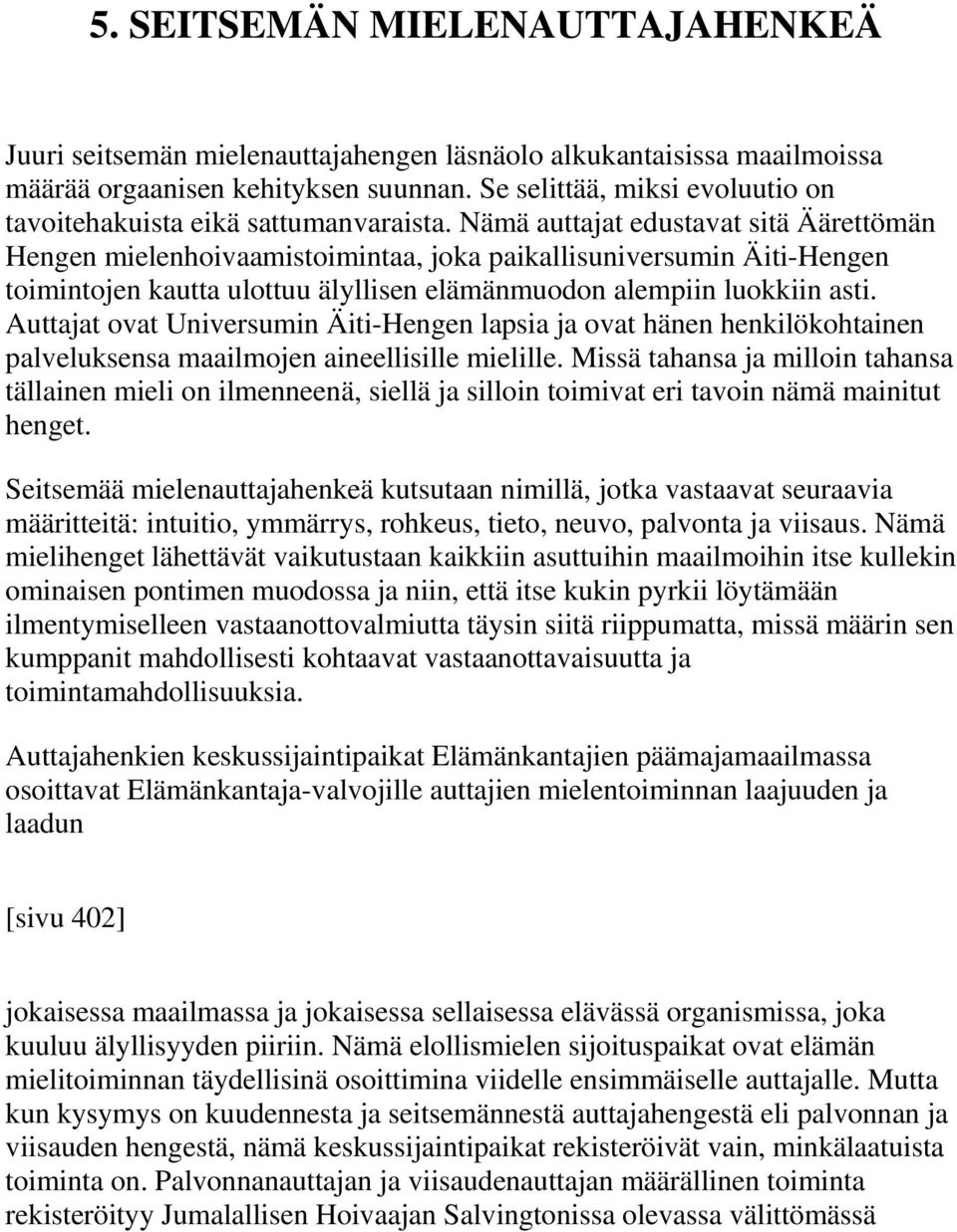 Nämä auttajat edustavat sitä Äärettömän Hengen mielenhoivaamistoimintaa, joka paikallisuniversumin Äiti-Hengen toimintojen kautta ulottuu älyllisen elämänmuodon alempiin luokkiin asti.