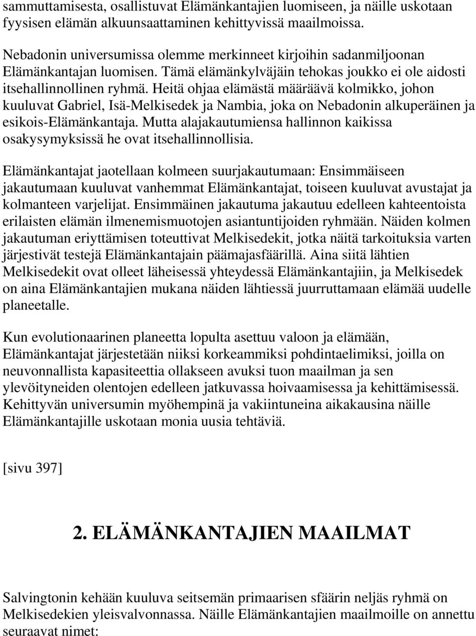 Heitä ohjaa elämästä määräävä kolmikko, johon kuuluvat Gabriel, Isä-Melkisedek ja Nambia, joka on Nebadonin alkuperäinen ja esikois-elämänkantaja.