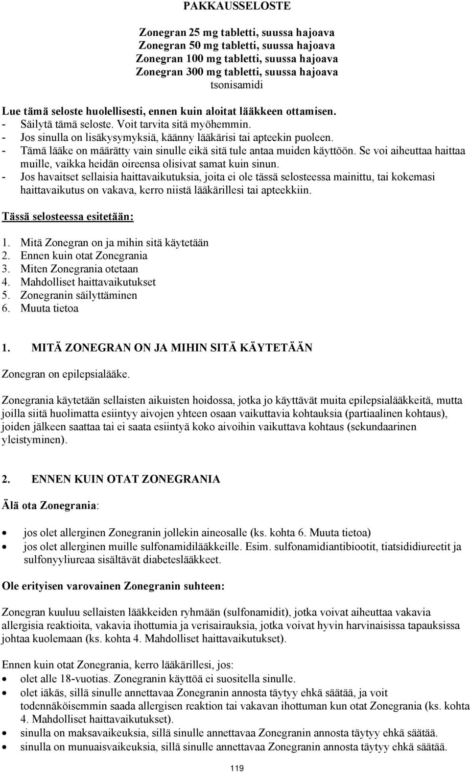 - Tämä lääke on määrätty vain sinulle eikä sitä tule antaa muiden käyttöön. Se voi aiheuttaa haittaa muille, vaikka heidän oireensa olisivat samat kuin sinun.