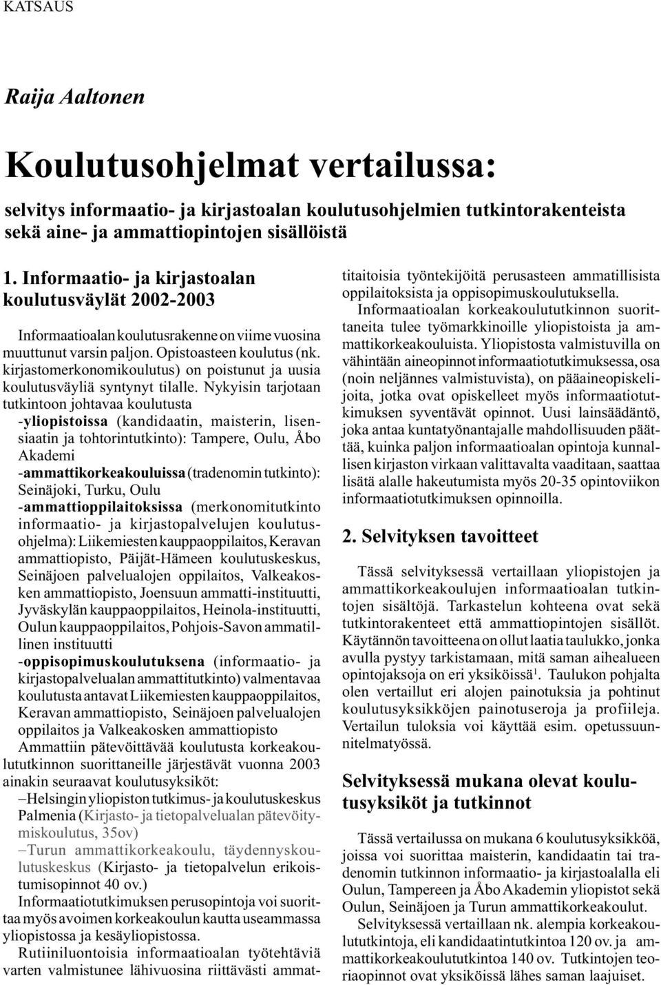 Informaatio- ja kirjastoalan koulutusväylät 2002-2003 Informaatioalan koulutusrakenne on viime vuosina muuttunut varsin paljon. Opistoasteen koulutus (nk.