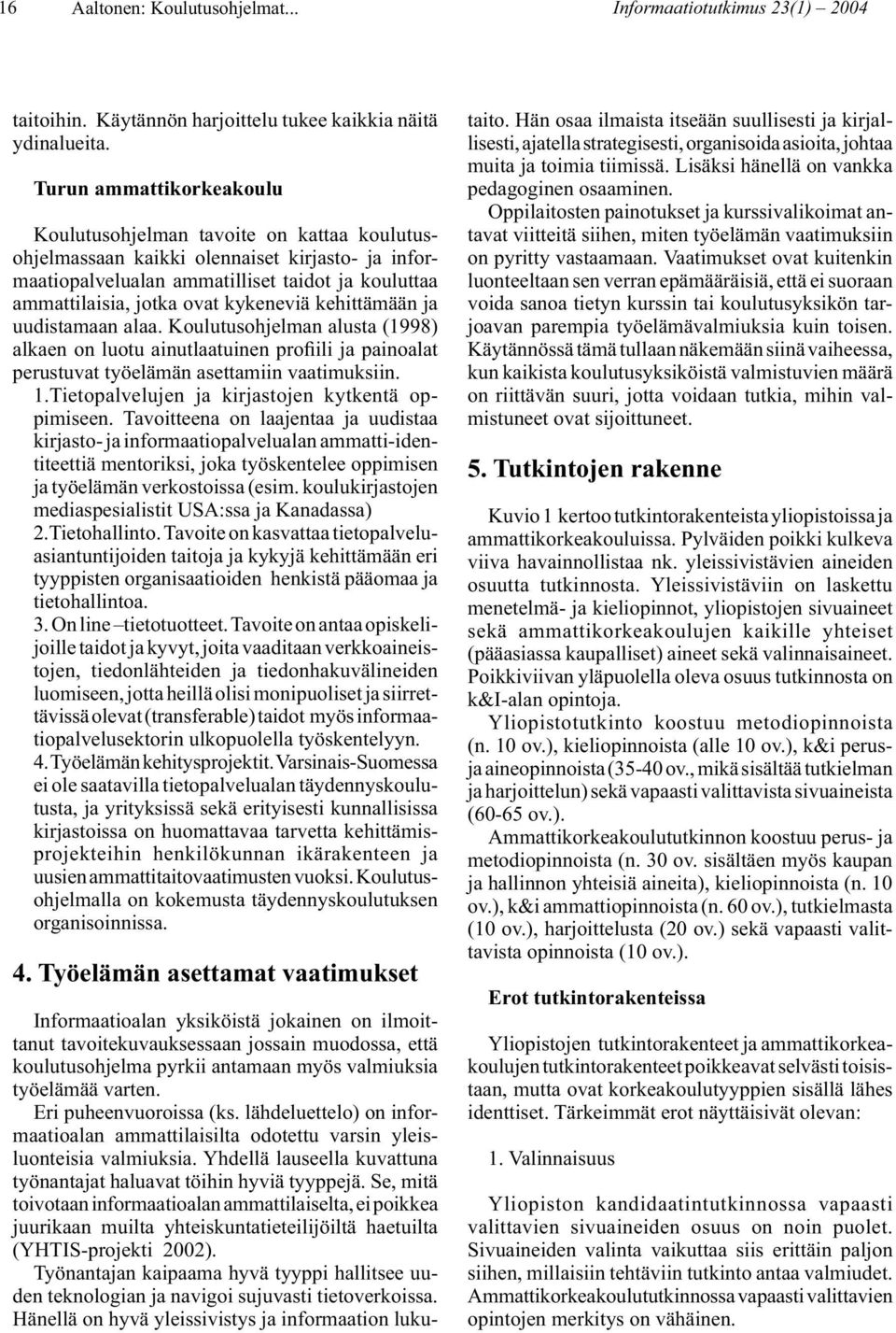 kykeneviä kehittämään ja uudistamaan alaa. Koulutusohjelman alusta (1998) alkaen on luotu ainutlaatuinen profiili ja painoalat perustuvat työelämän asettamiin vaatimuksiin. 1.