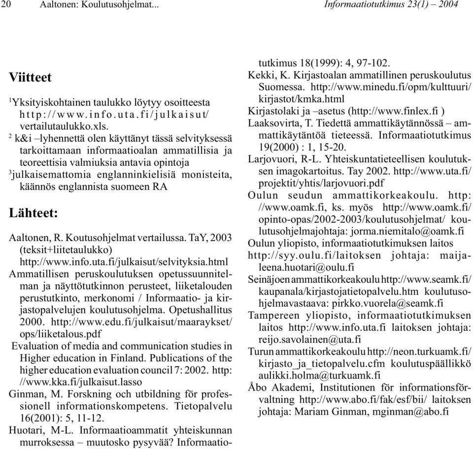englannista suomeen RA Lähteet: Aaltonen, R. Koutusohjelmat vertailussa. TaY, 2003 (teksit+liitetaulukko) http://www.info.uta.fi/julkaisut/selvityksia.