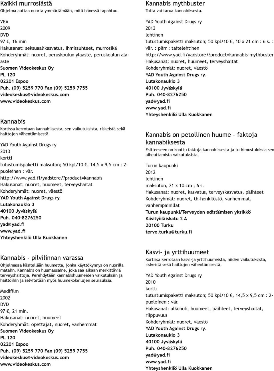 riskeistä sekä haittojen vähentämisestä. YAD Youth Against Drugs ry tutustumispaketti maksuton; 50 kpl/10, 14,5 x 9,5 cm : 2 puoleinen : vär. http://www.yad.fi/yadstore/?