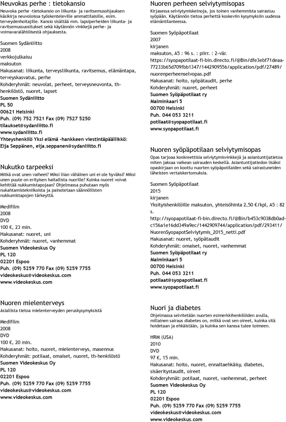 Suomen Sydänliitto 2008 verkkojulkaisu maksuton Hakusanat: liikunta, terveysliikunta, ravitsemus, elämäntapa, terveyskasvatus, perhe Kohderyhmät: neuvolat, perheet, terveysneuvonta, thhenkilöstö,