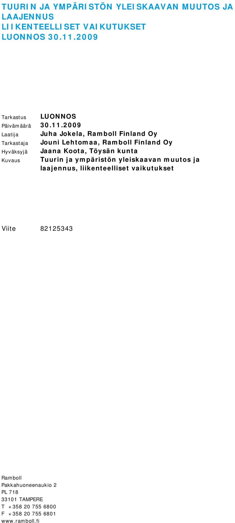 2009 Laatija Juha Jokela, Ramboll Finland Oy Tarkastaja Jouni Lehtomaa, Ramboll Finland Oy Hyväksyjä Jaana